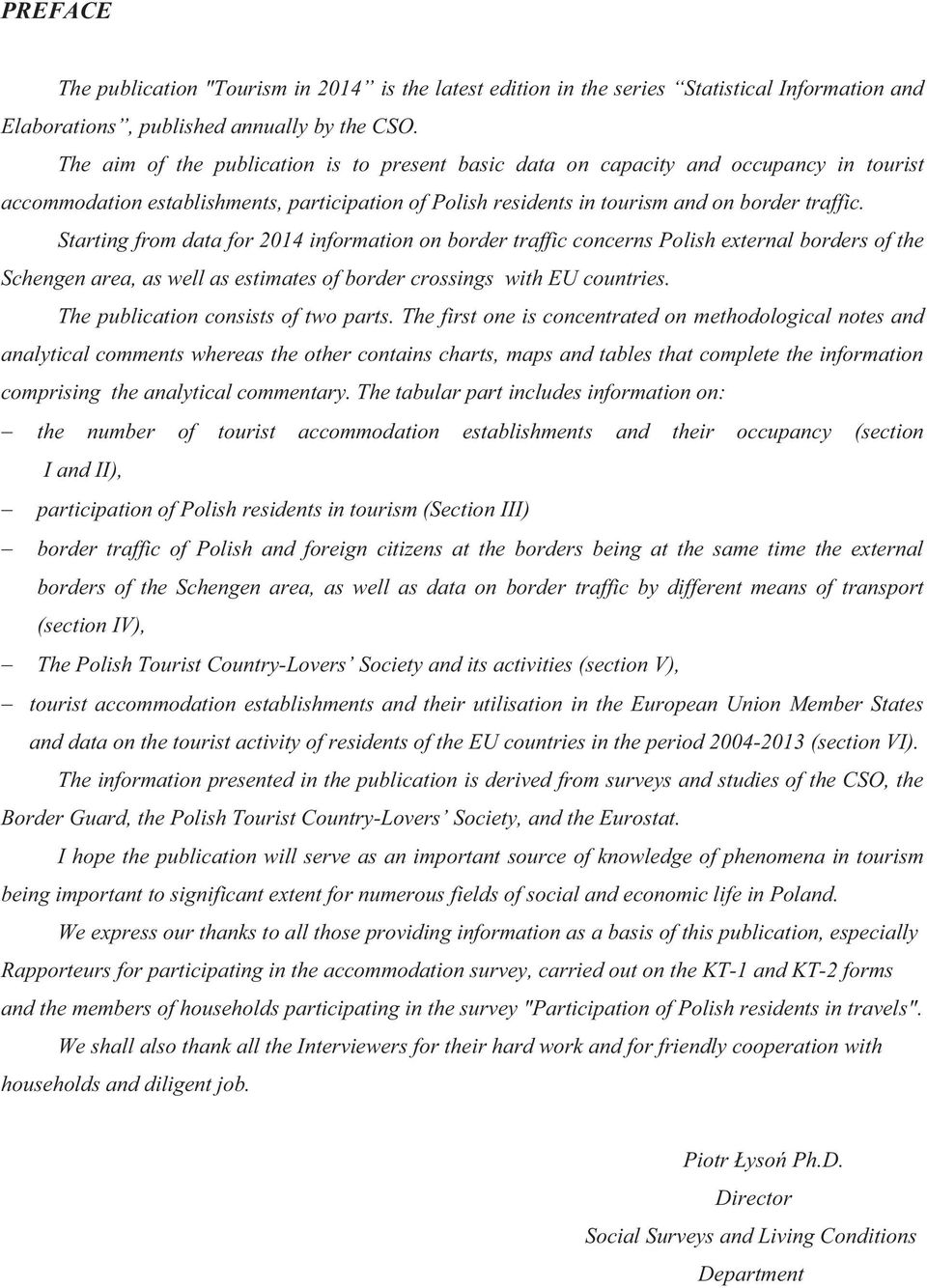 Starting from data for 2014 information on border traffic concerns Polish external borders of the Schengen area, as well as estimates of border crossings with EU countries.