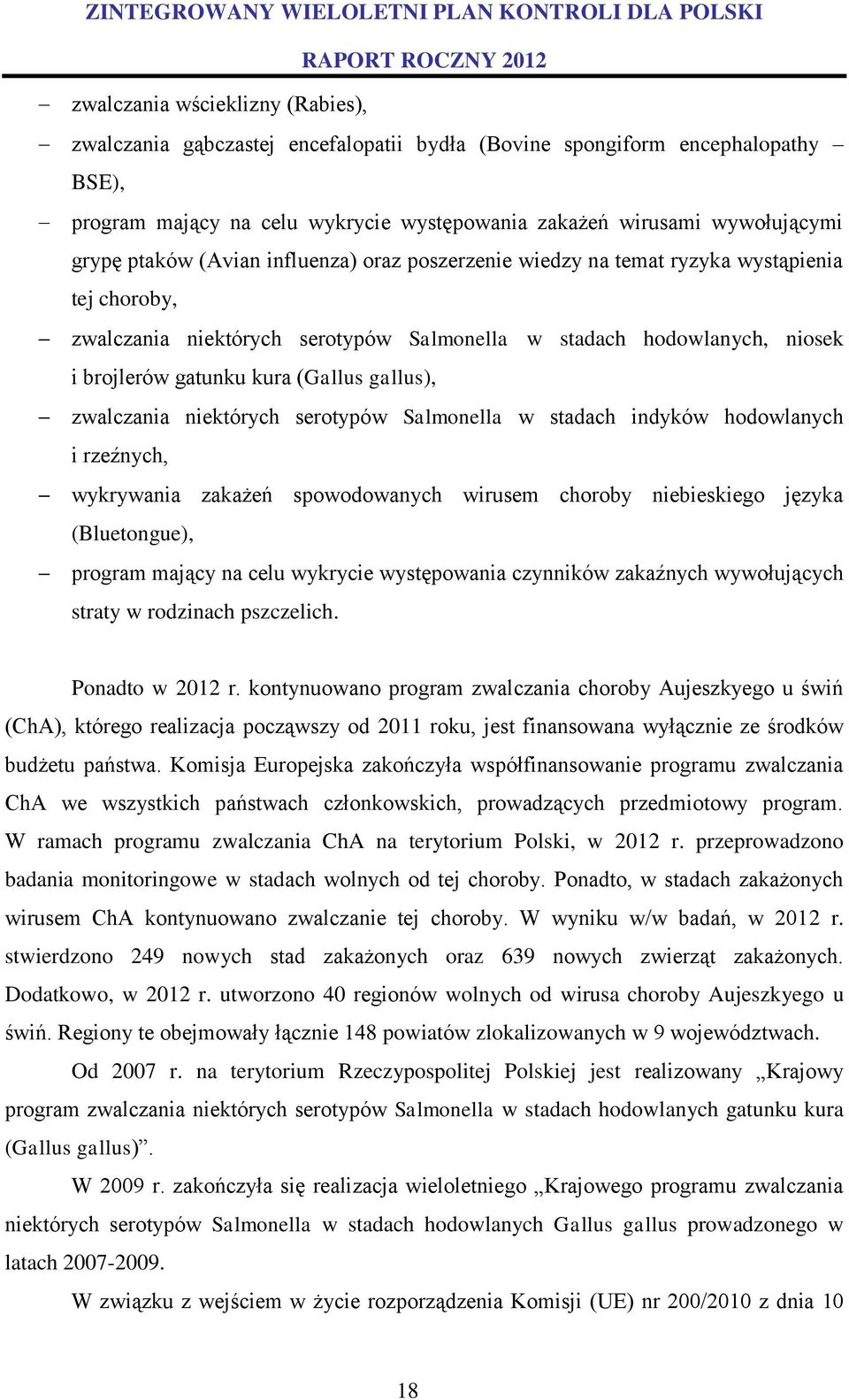 gallus), zwalczania niektórych serotypów Salmonella w stadach indyków hodowlanych i rzeźnych, wykrywania zakażeń spowodowanych wirusem choroby niebieskiego języka (Bluetongue), program mający na celu