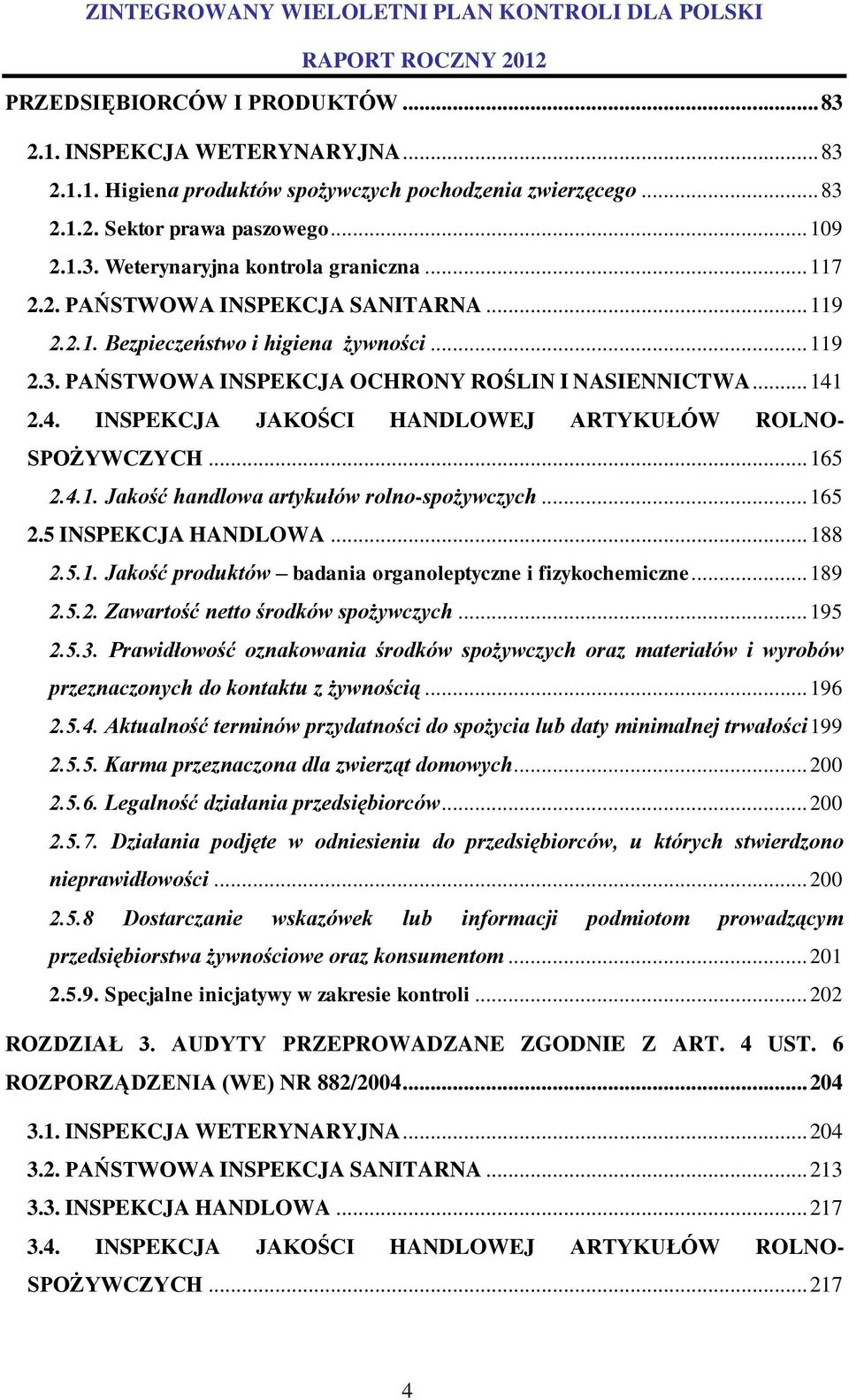 2.4. INSPEKCJA JAKOŚCI HANDLOWEJ ARTYKUŁÓW ROLNO- SPOŻYWCZYCH... 165 2.4.1. Jakość handlowa artykułów rolno-spożywczych... 165 2.5 INSPEKCJA HANDLOWA... 188 2.5.1. Jakość produktów badania organoleptyczne i fizykochemiczne.