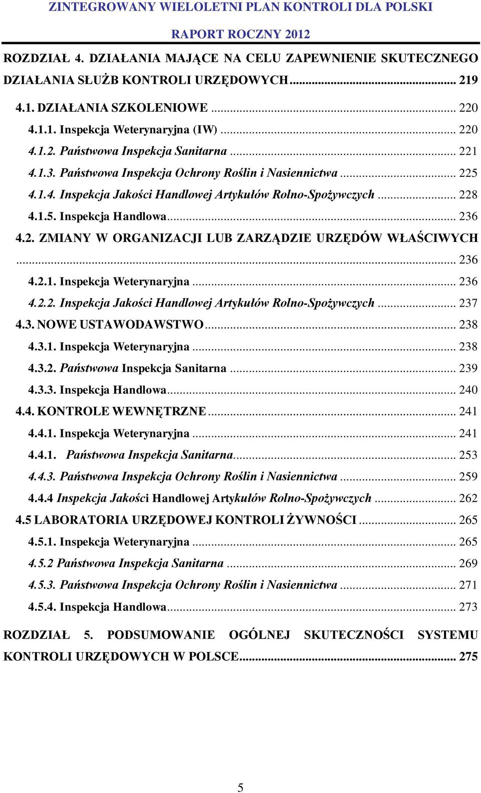 .. 236 4.2.1. Inspekcja Weterynaryjna... 236 4.2.2. Inspekcja Jakości Handlowej Artykułów Rolno-Spożywczych... 237 4.3. NOWE USTAWODAWSTWO... 238 4.3.1. Inspekcja Weterynaryjna... 238 4.3.2. Państwowa Inspekcja Sanitarna.