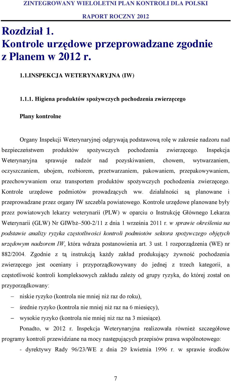 r. 1.1.INSPEKCJA WETERYNARYJNA (IW) 1.1.1. Higiena produktów spożywczych pochodzenia zwierzęcego Plany kontrolne Organy Inspekcji Weterynaryjnej odgrywają podstawową rolę w zakresie nadzoru nad