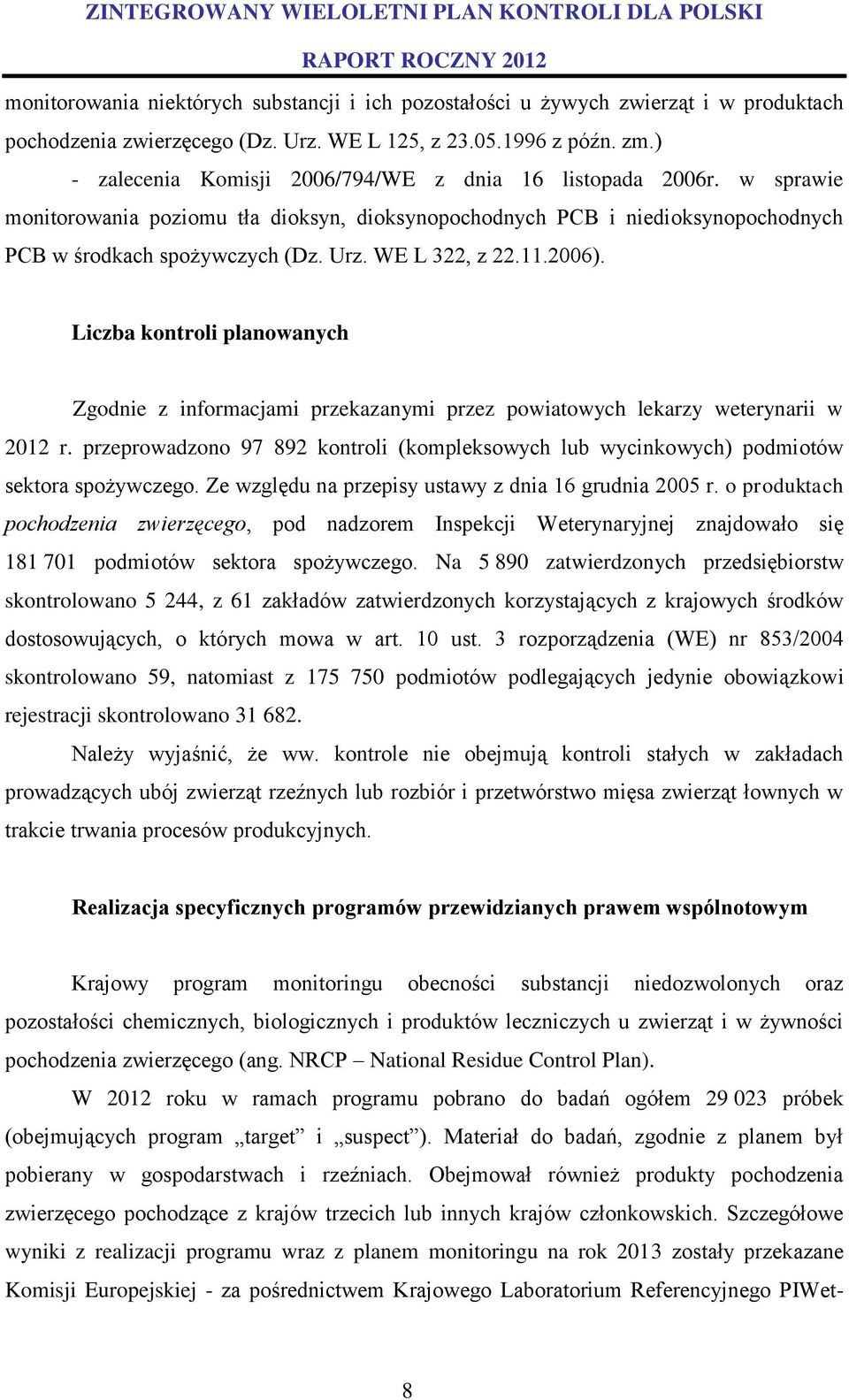 WE L 322, z 22.11.2006). Liczba kontroli planowanych Zgodnie z informacjami przekazanymi przez powiatowych lekarzy weterynarii w 2012 r.