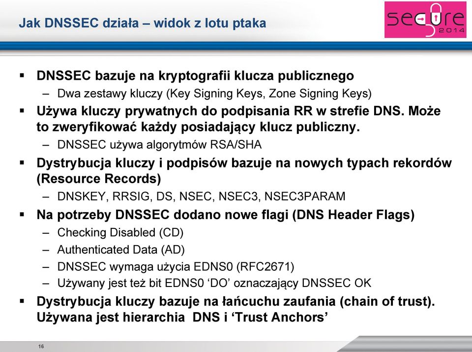 Dystrybucja kluczy i podpisów bazuje na nowych typach rekordów (Resource Records) DNSKEY, RRSIG, DS, NSEC, NSEC3, NSEC3PARAM!