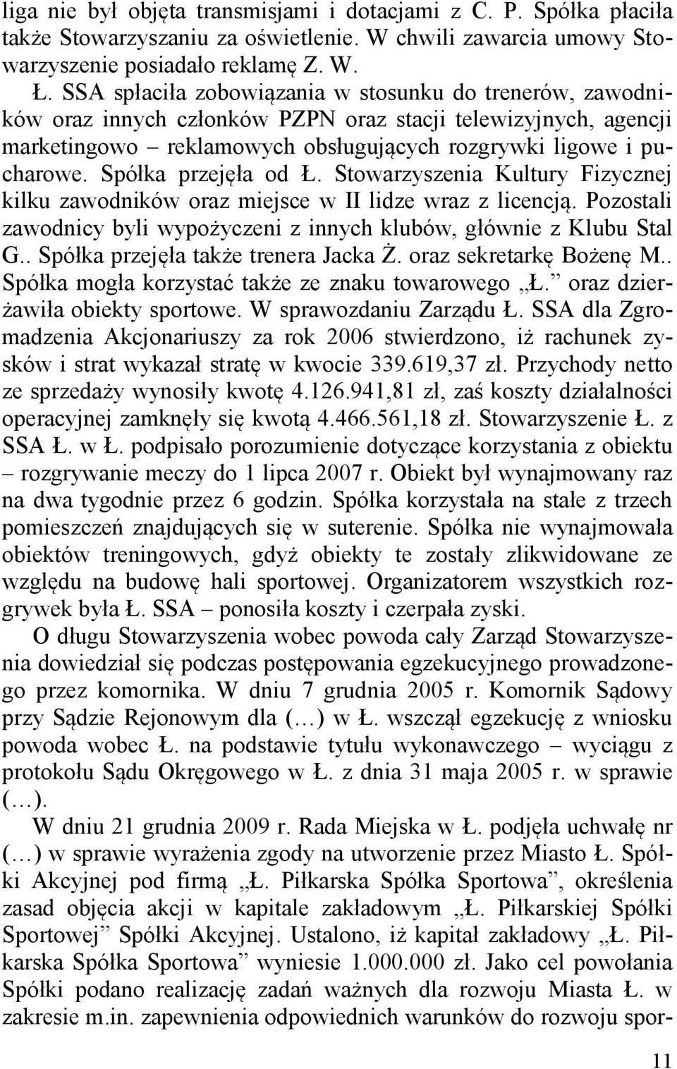 Spółka przejęła od Ł. Stowarzyszenia Kultury Fizycznej kilku zawodników oraz miejsce w II lidze wraz z licencją. Pozostali zawodnicy byli wypożyczeni z innych klubów, głównie z Klubu Stal G.