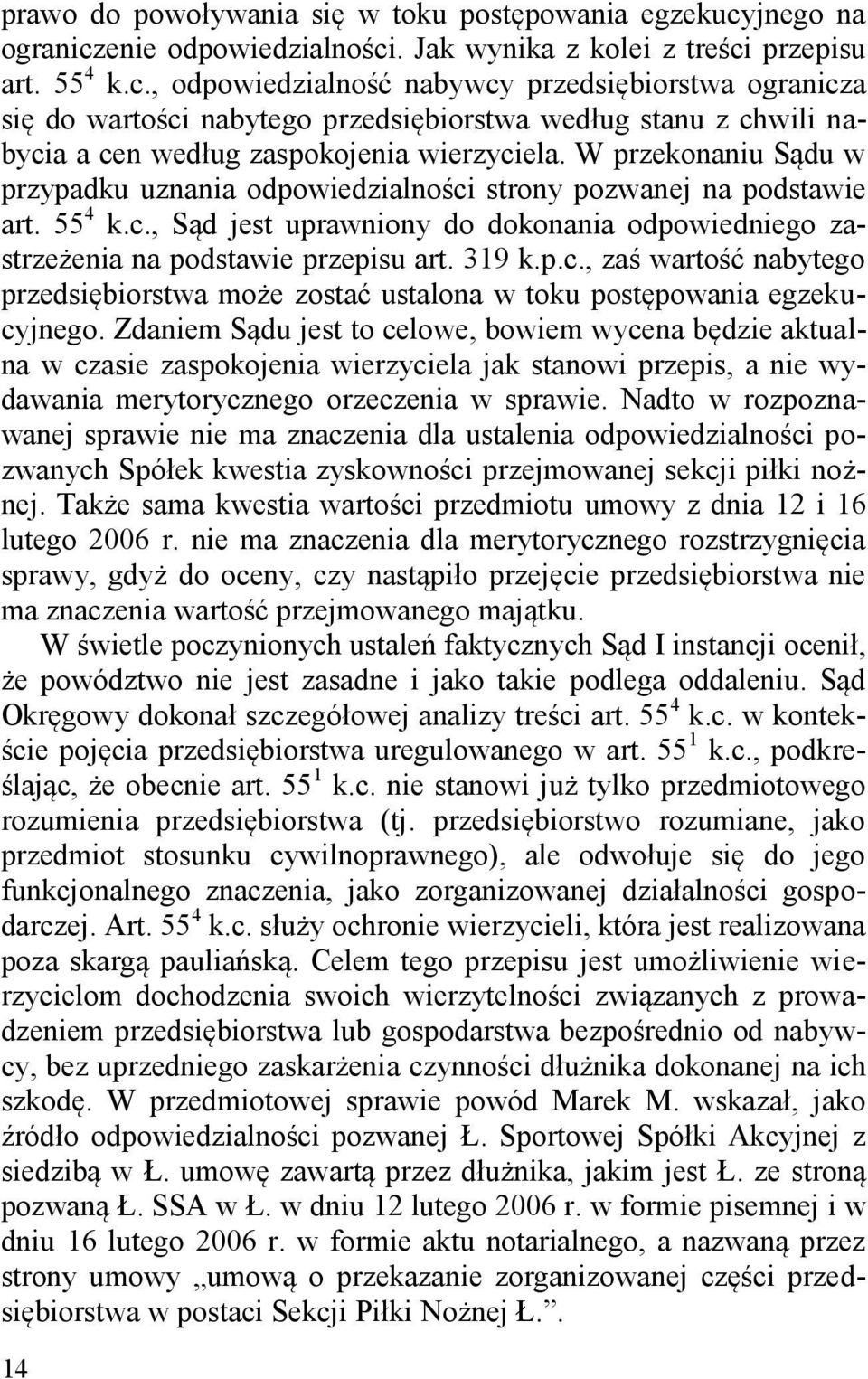 W przekonaniu Sądu w przypadku uznania odpowiedzialności strony pozwanej na podstawie art. 55 4 k.c., Sąd jest uprawniony do dokonania odpowiedniego zastrzeżenia na podstawie przepisu art. 319 k.p.c., zaś wartość nabytego przedsiębiorstwa może zostać ustalona w toku postępowania egzekucyjnego.