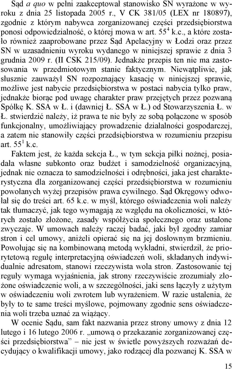 zorganizowanej części przedsiębiorstwa ponosi odpowiedzialność, o której mowa w art. 55 4 k.c., a które zostało również zaaprobowane przez Sąd Apelacyjny w Łodzi oraz przez SN w uzasadnieniu wyroku wydanego w niniejszej sprawie z dnia 3 grudnia 2009 r.