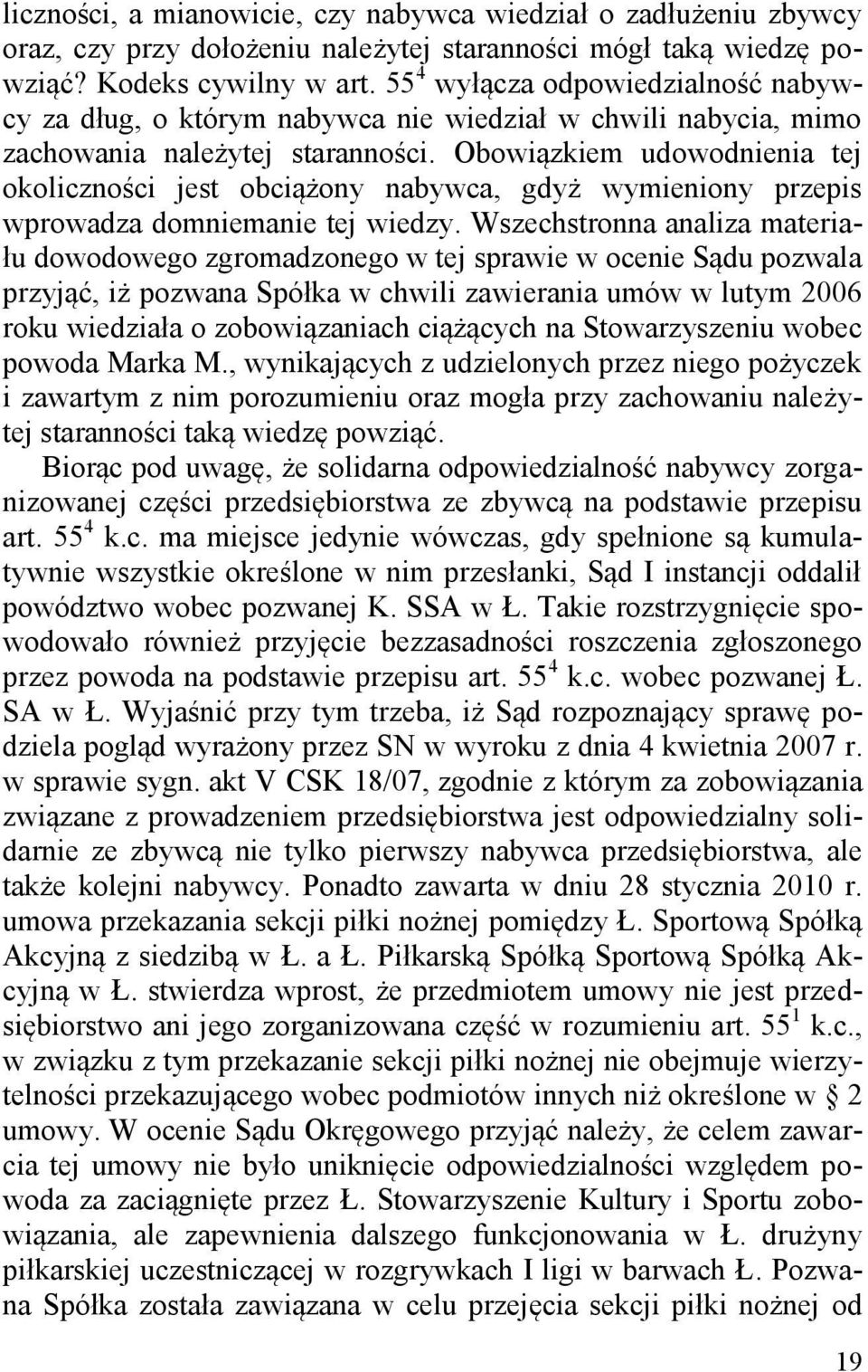 Obowiązkiem udowodnienia tej okoliczności jest obciążony nabywca, gdyż wymieniony przepis wprowadza domniemanie tej wiedzy.