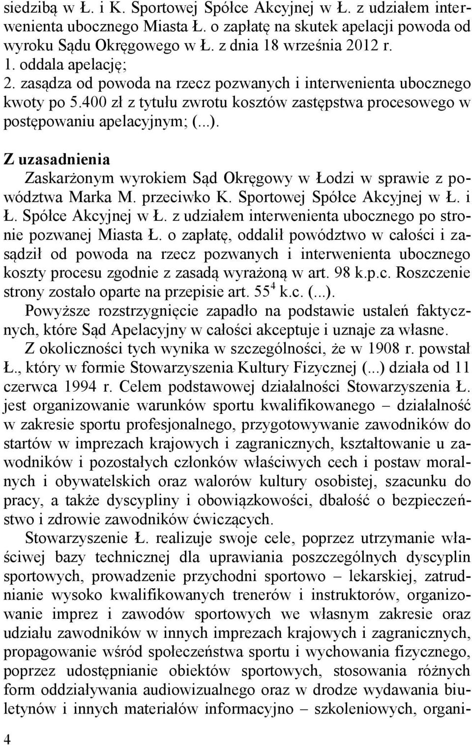 Z uzasadnienia Zaskarżonym wyrokiem Sąd Okręgowy w Łodzi w sprawie z powództwa Marka M. przeciwko K. Sportowej Spółce Akcyjnej w Ł. i Ł. Spółce Akcyjnej w Ł. z udziałem interwenienta ubocznego po stronie pozwanej Miasta Ł.