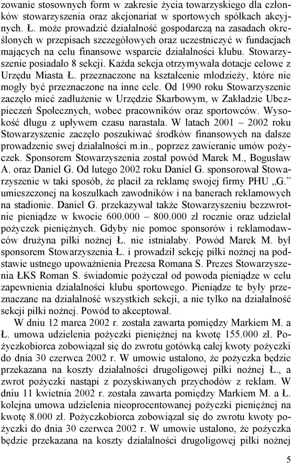 Stowarzyszenie posiadało 8 sekcji. Każda sekcja otrzymywała dotacje celowe z Urzędu Miasta Ł. przeznaczone na kształcenie młodzieży, które nie mogły być przeznaczone na inne cele.