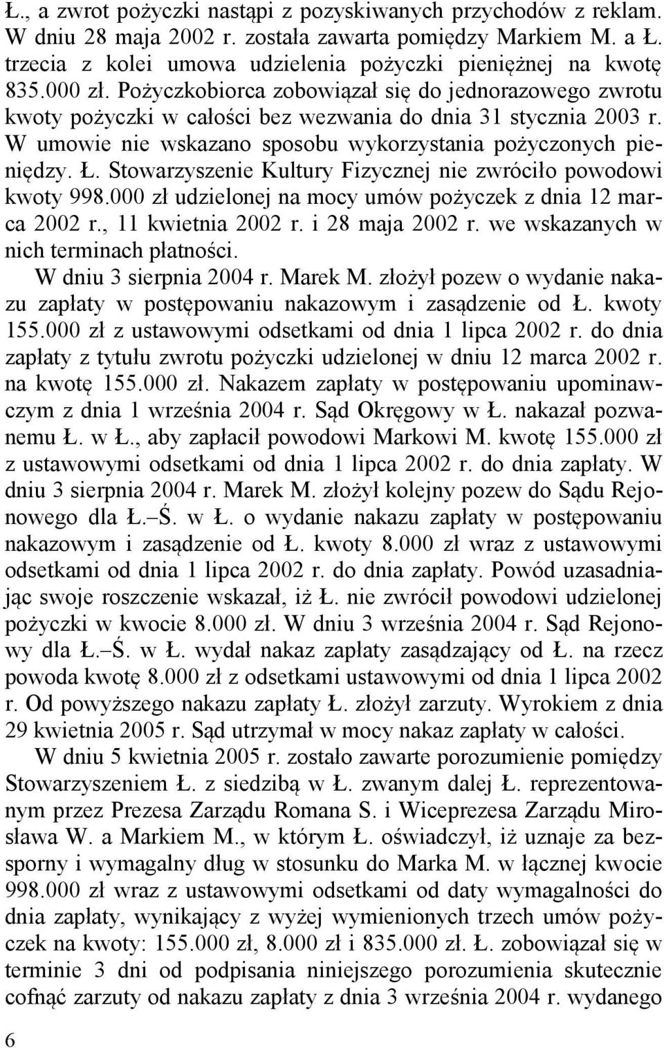 Stowarzyszenie Kultury Fizycznej nie zwróciło powodowi kwoty 998.000 zł udzielonej na mocy umów pożyczek z dnia 12 marca 2002 r., 11 kwietnia 2002 r. i 28 maja 2002 r.