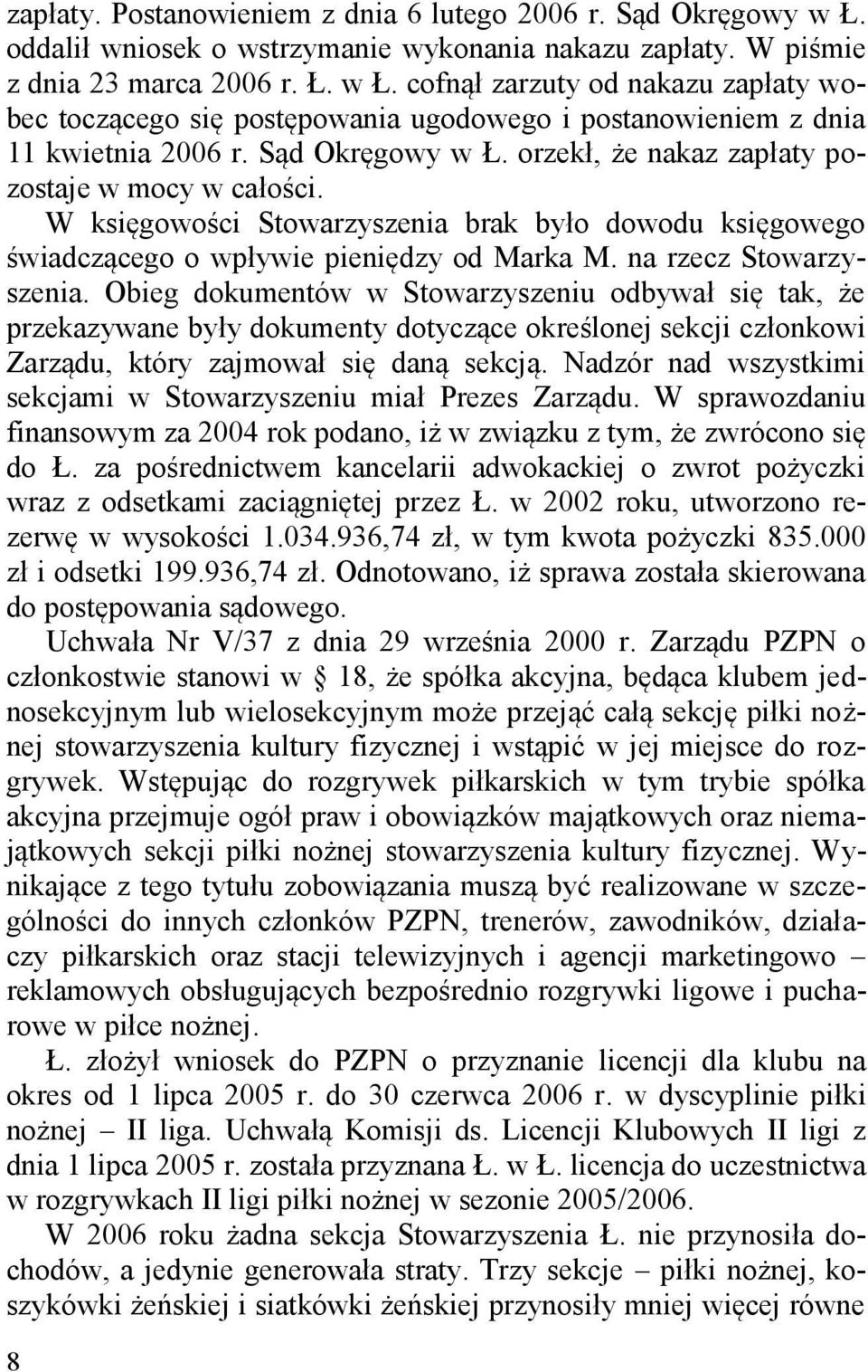 Obieg dokumentów w Stowarzyszeniu odbywał się tak, że przekazywane były dokumenty dotyczące określonej sekcji członkowi Zarządu, który zajmował się daną sekcją.