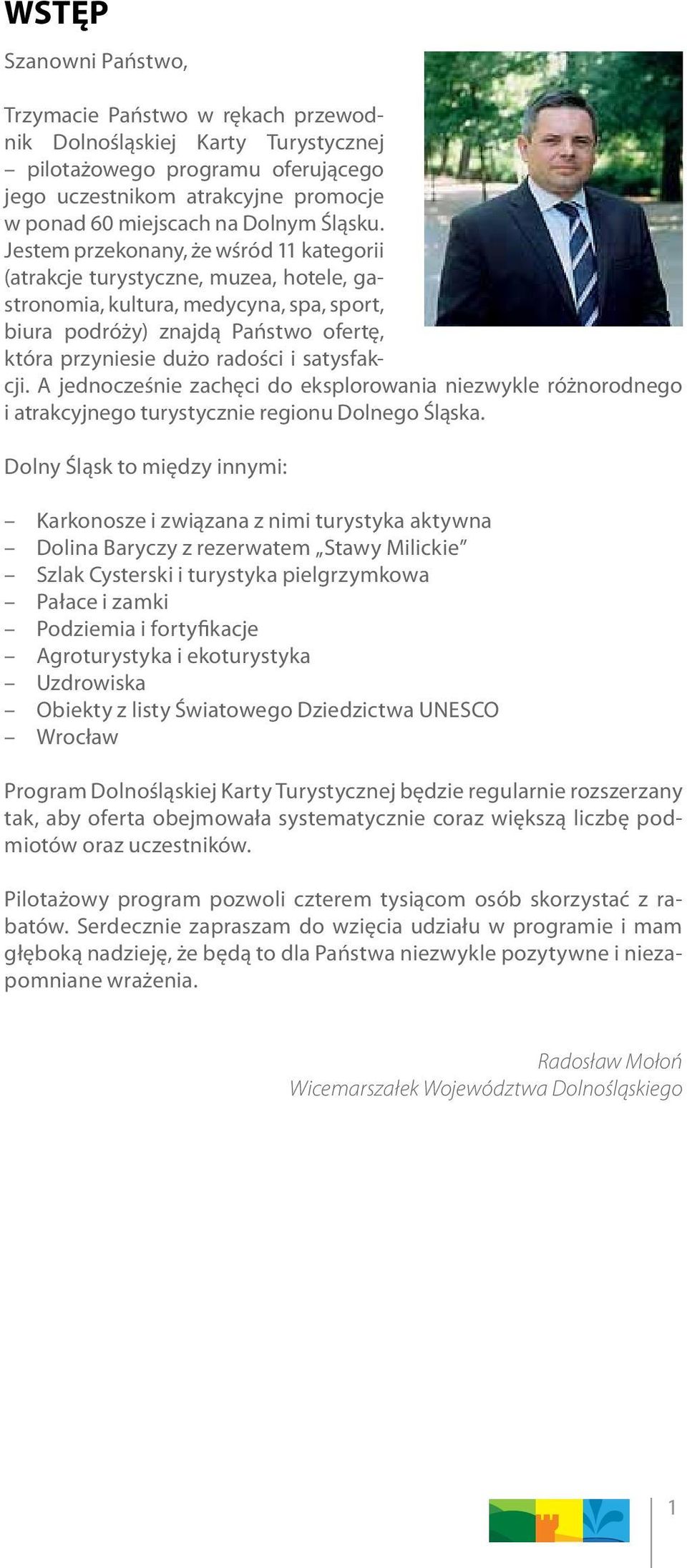 Jestem przekonany, że wśród 11 kategorii (atrakcje turystyczne, muzea, hotele, gastronomia, kultura, medycyna, spa, sport, biura podróży) znajdą Państwo ofertę, która przyniesie dużo radości i