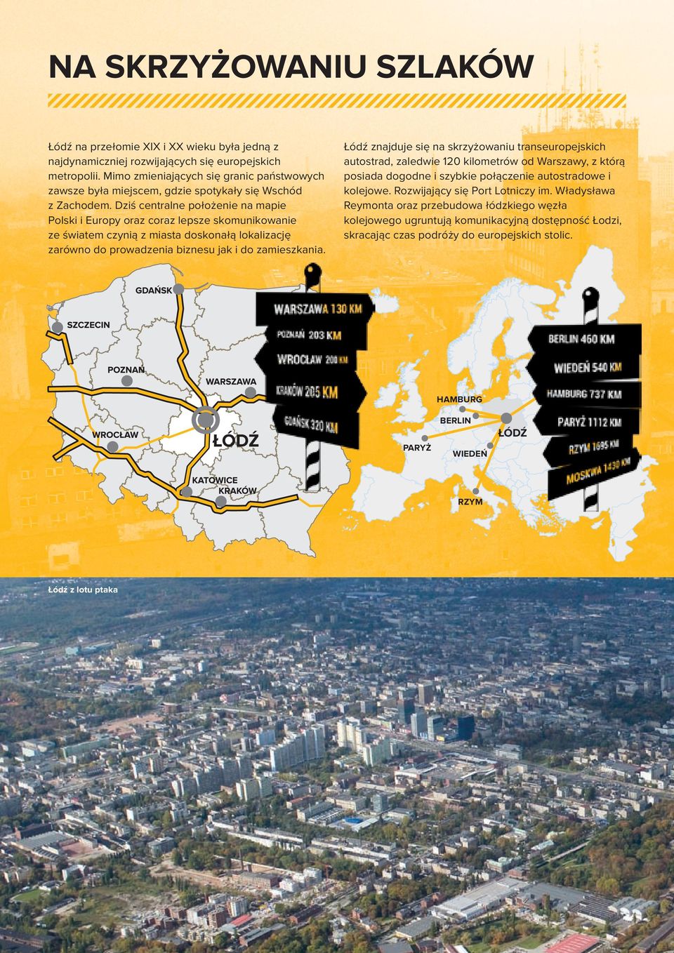 Dziś centralne położenie na mapie Polski i Europy oraz coraz lepsze skomunikowanie ze światem czynią z miasta doskonałą lokalizację zarówno do prowadzenia biznesu jak i do zamieszkania.