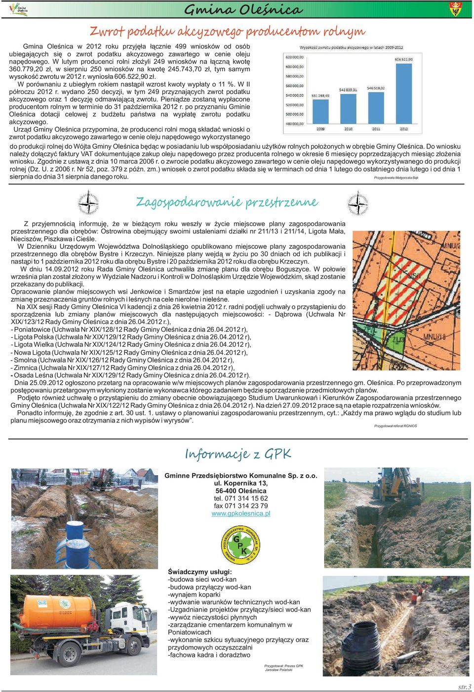 W porównaniu z ubiegłym rokiem nastąpił wzrost kwoty wypłaty o 11 %. W II półroczu 2012 r. wydano 250 decyzji, w tym 249 przyznających zwrot podatku akcyzowego oraz 1 decyzję odmawiającą zwrotu.