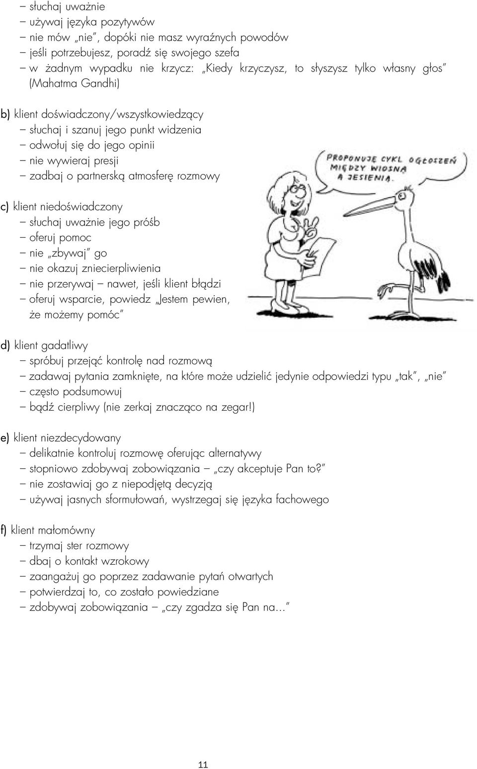 klient niedoświadczony słuchaj uważnie jego próśb oferuj pomoc nie zbywaj go nie okazuj zniecierpliwienia nie przerywaj nawet, jeśli klient błądzi oferuj wsparcie, powiedz Jestem pewien, że możemy