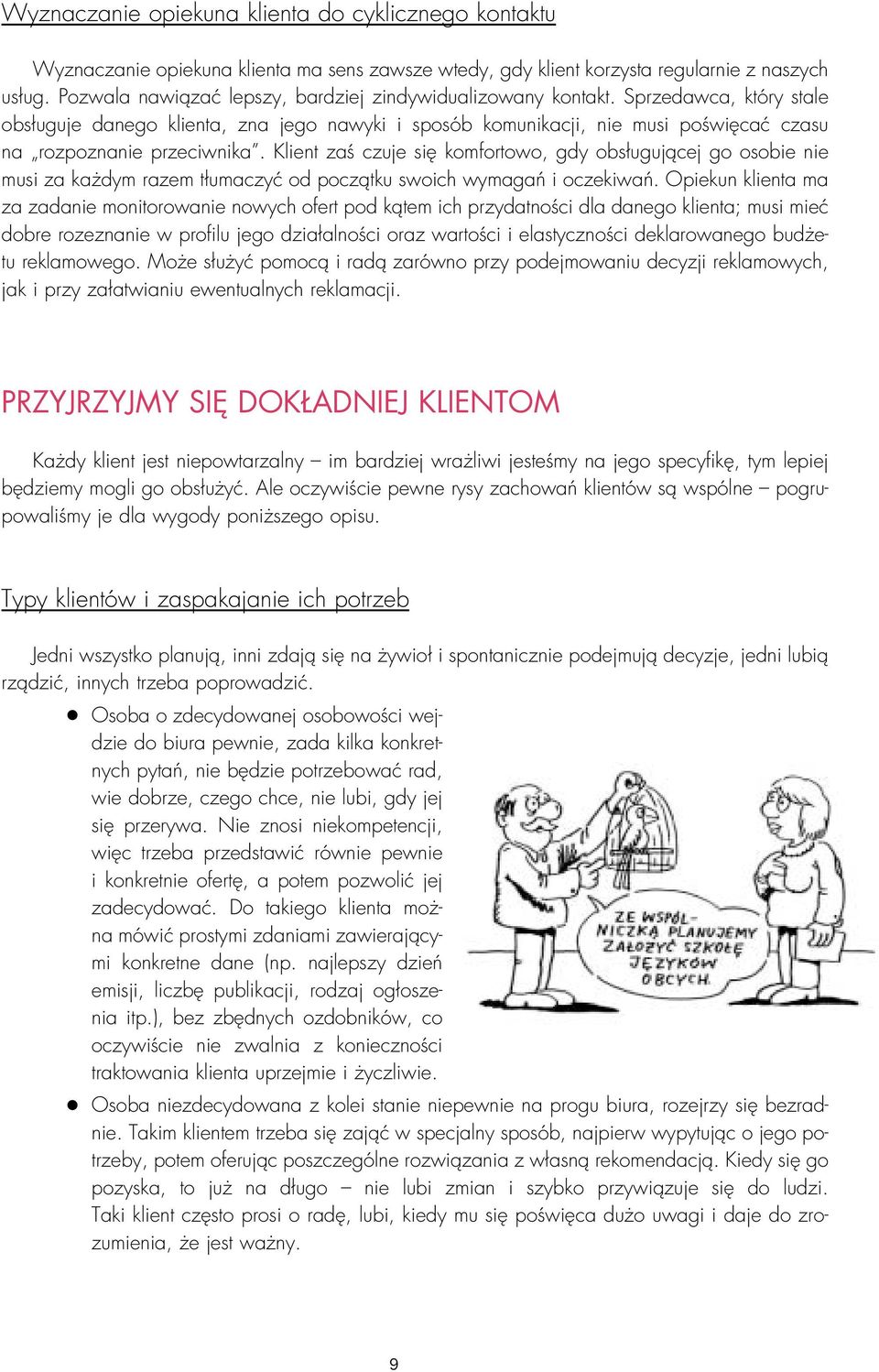 Sprzedawca, który stale obsługuje danego klienta, zna jego nawyki i sposób komunikacji, nie musi poświęcać czasu na rozpoznanie przeciwnika.