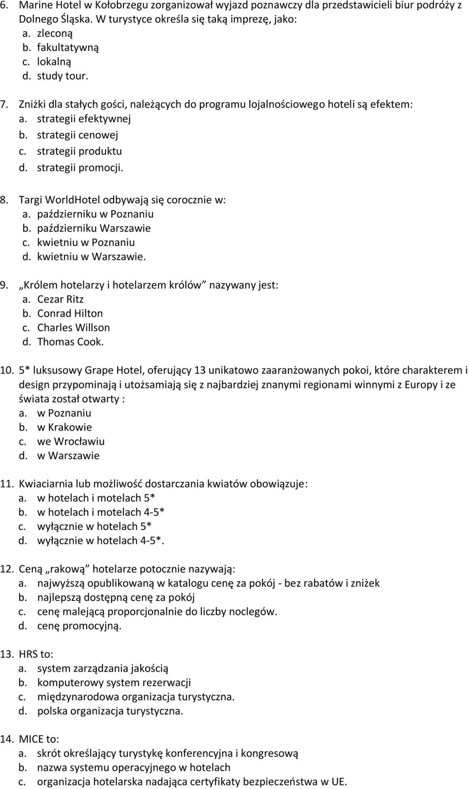 Targi WorldHotel odbywają się corocznie w: a. październiku w Poznaniu b. październiku Warszawie c. kwietniu w Poznaniu d. kwietniu w Warszawie. 9.