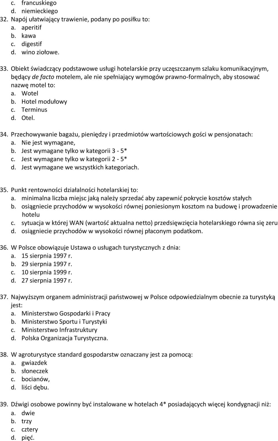 Wotel b. Hotel modułowy c. Terminus d. Otel. 34. Przechowywanie bagażu, pieniędzy i przedmiotów wartościowych gości w pensjonatach: a. Nie jest wymagane, b. Jest wymagane tylko w kategorii 3-5* c.