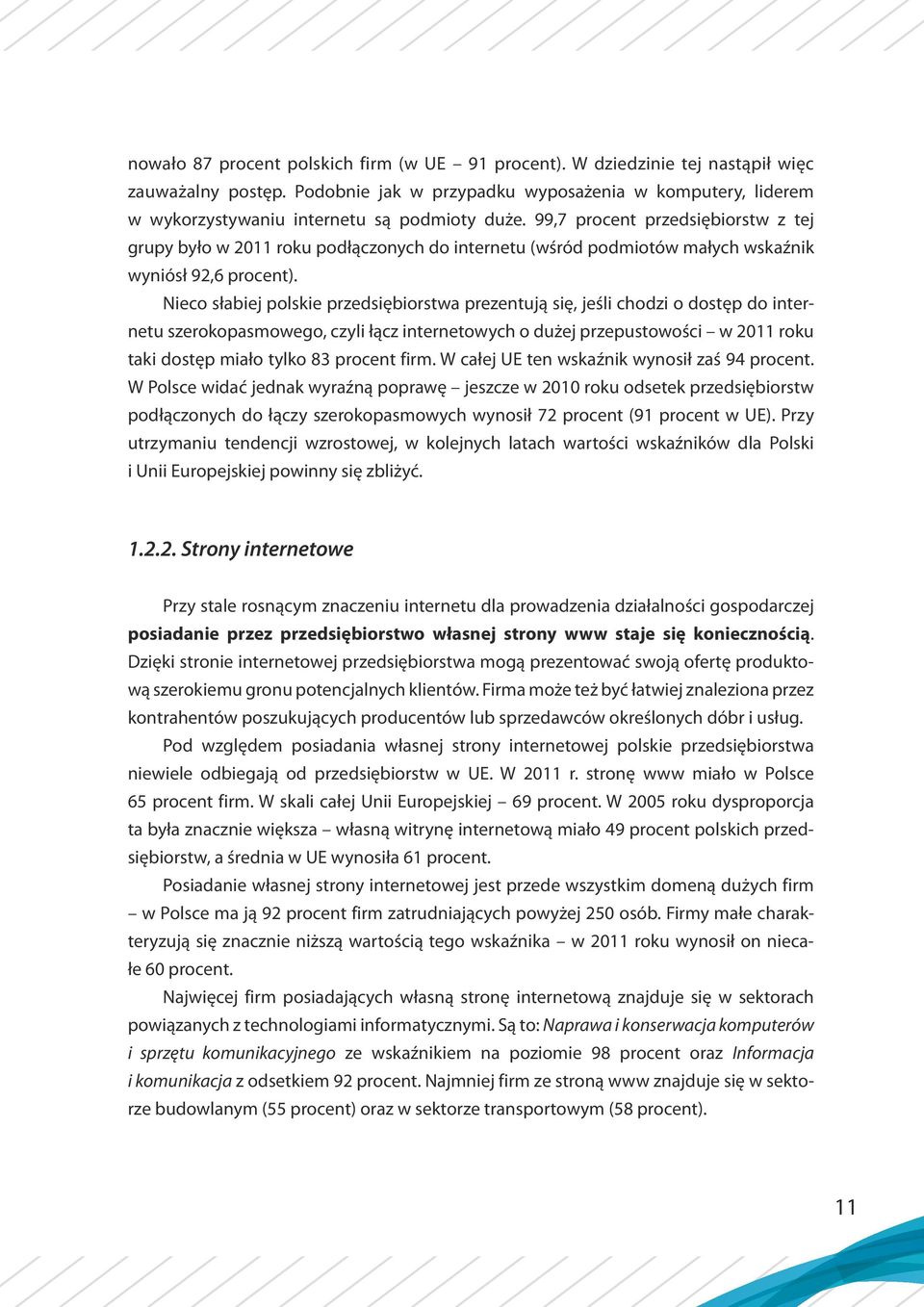 99,7 procent przedsiębiorstw z tej grupy było w 2011 roku podłączonych do internetu (wśród podmiotów małych wskaźnik wyniósł 92,6 procent).