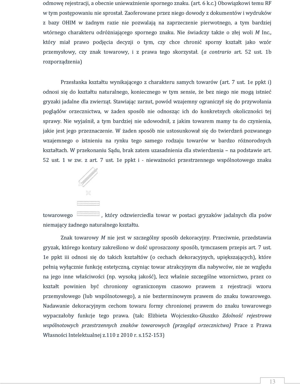 Nie świadczy także o złej woli M Inc., który miał prawo podjęcia decyzji o tym, czy chce chronić sporny kształt jako wzór przemysłowy, czy znak towarowy, i z prawa tego skorzystał. (a contrario art.