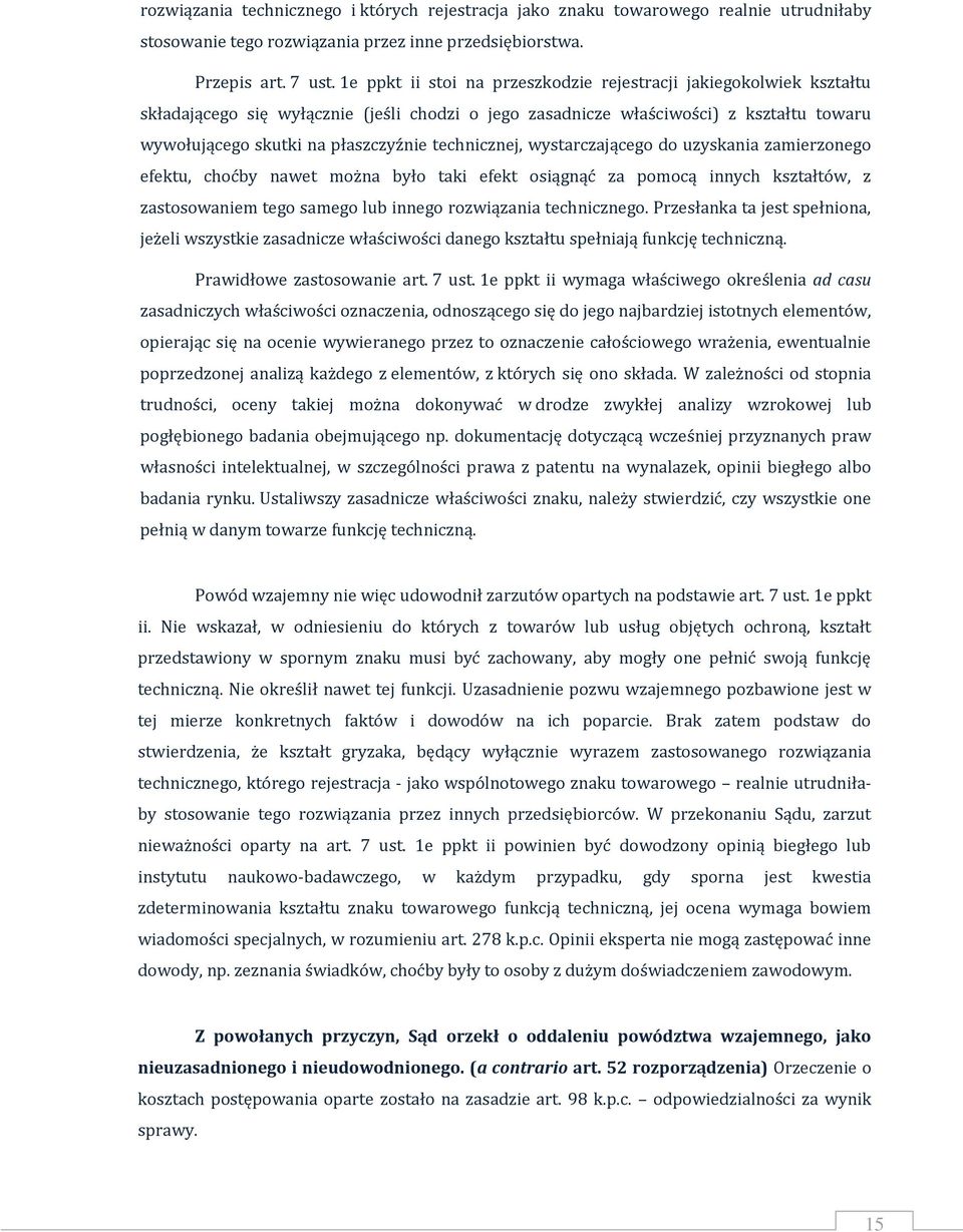 technicznej, wystarczającego do uzyskania zamierzonego efektu, choćby nawet można było taki efekt osiągnąć za pomocą innych kształtów, z zastosowaniem tego samego lub innego rozwiązania technicznego.