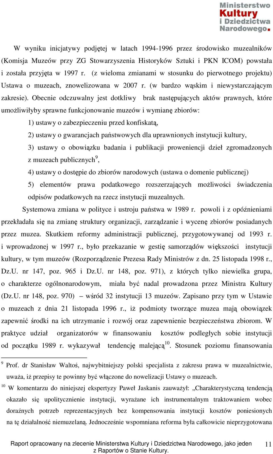 Obecnie odczuwalny jest dotkliwy brak następujących aktów prawnych, które umoŝliwiłyby sprawne funkcjonowanie muzeów i wymianę zbiorów: 1) ustawy o zabezpieczeniu przed konfiskatą, 2) ustawy o