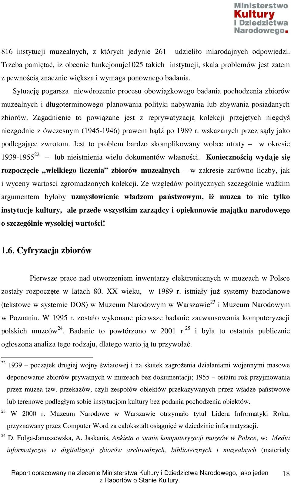 Sytuację pogarsza niewdroŝenie procesu obowiązkowego badania pochodzenia zbiorów muzealnych i długoterminowego planowania polityki nabywania lub zbywania posiadanych zbiorów.