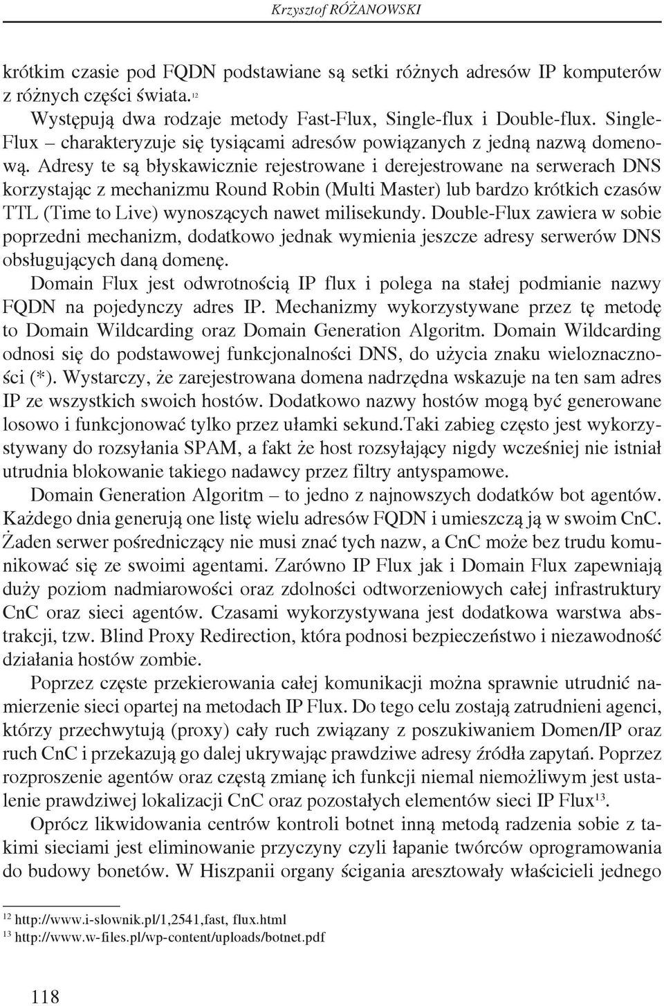 Adresy te są błyskawicznie rejestrowane i derejestrowane na serwerach DNS korzystając z mechanizmu Round Robin (Multi Master) lub bardzo krótkich czasów TTL (Time to Live) wynoszących nawet