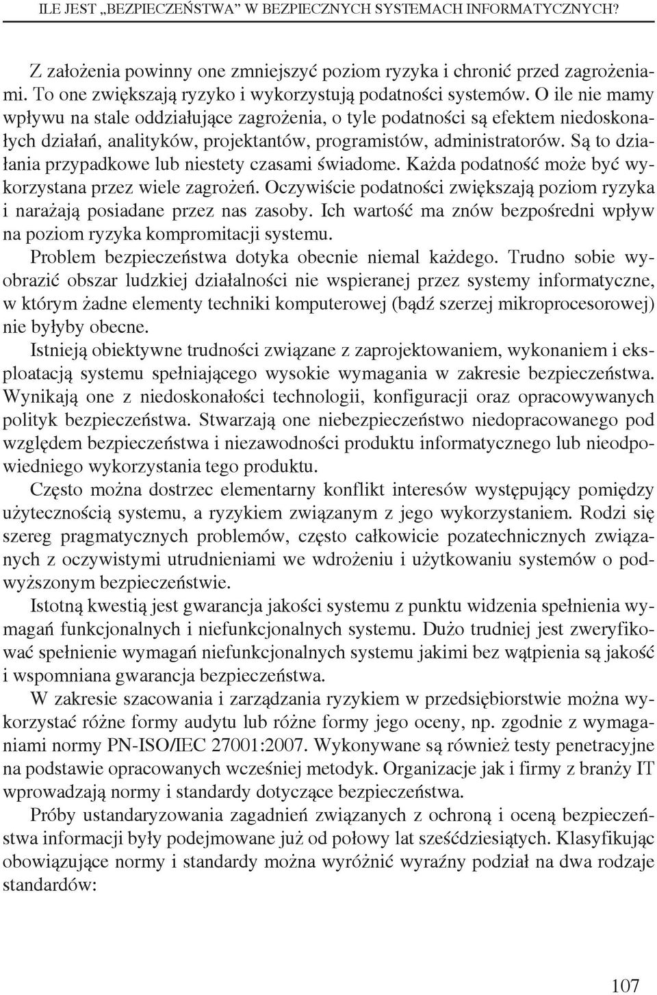 O ile nie mamy wpływu na stale oddziałujące zagrożenia, o tyle podatności są efektem niedoskonałych działań, analityków, projektantów, programistów, administratorów.