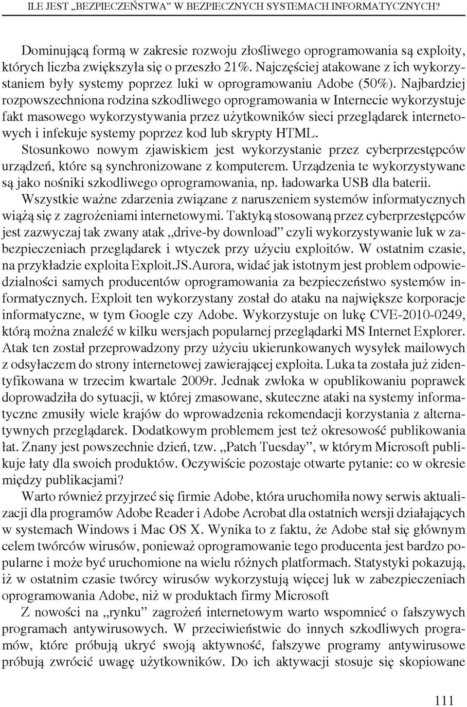 Najbardziej rozpowszechniona rodzina szkodliwego oprogramowania w Internecie wykorzystuje fakt masowego wykorzystywania przez użytkowników sieci przeglądarek internetowych i infekuje systemy poprzez