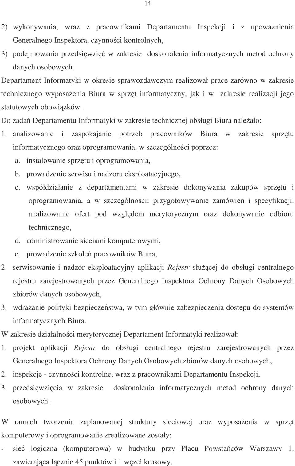 Departament Informatyki w okresie sprawozdawczym realizował prace zarówno w zakresie technicznego wyposaenia Biura w sprzt informatyczny, jak i w zakresie realizacji jego statutowych obowizków.