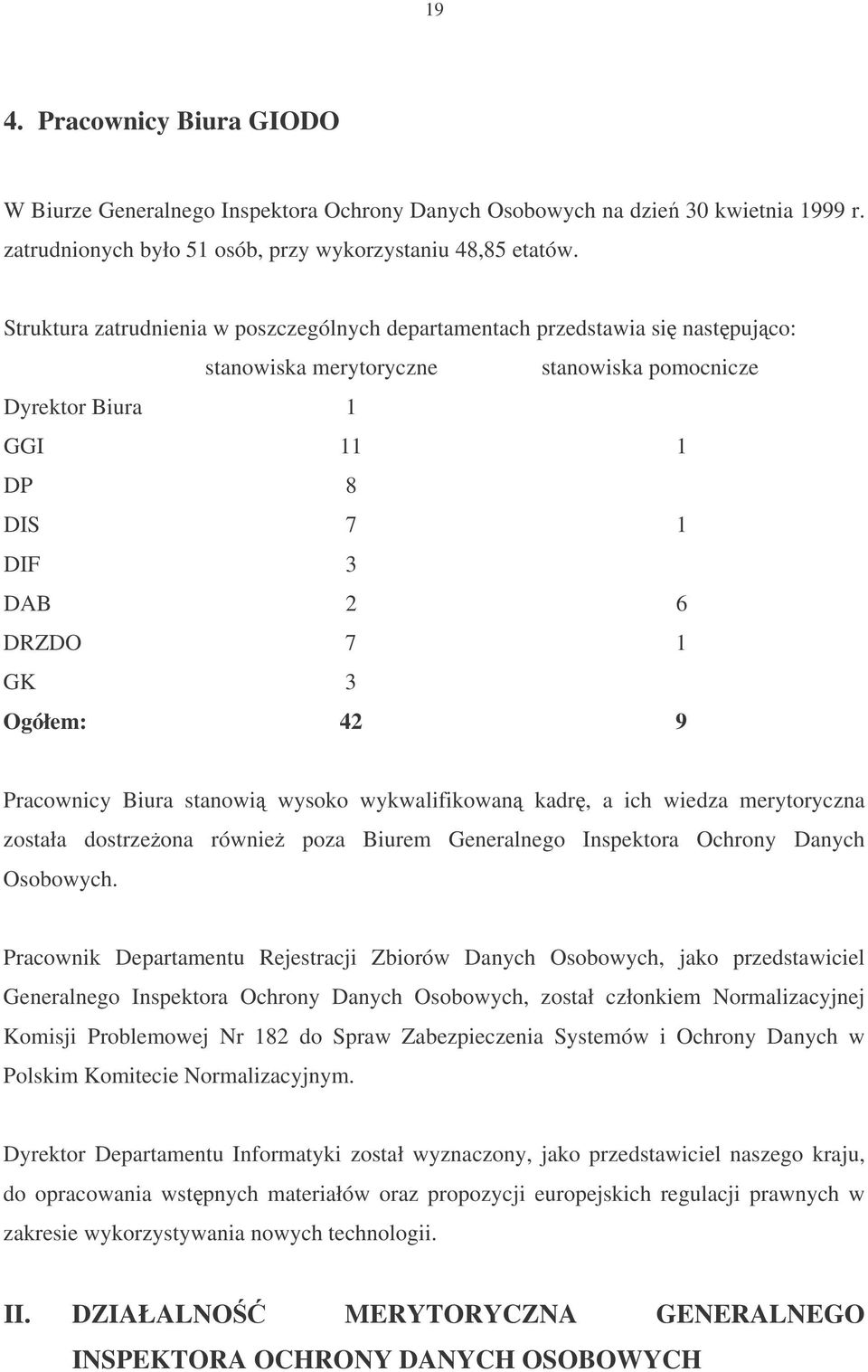 Ogółem: 42 9 Pracownicy Biura stanowi wysoko wykwalifikowan kadr, a ich wiedza merytoryczna została dostrzeona równie poza Biurem Generalnego Inspektora Ochrony Danych Osobowych.