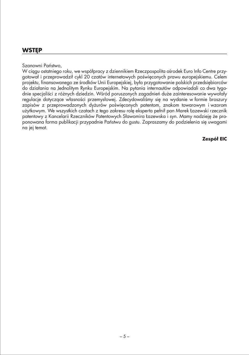 Na pytania internautów odpowiadali co dwa tygodnie specjaliści z różnych dziedzin. Wśród poruszonych zagadnień duże zainteresowanie wywołały regulacje dotyczące własności przemysłowej.