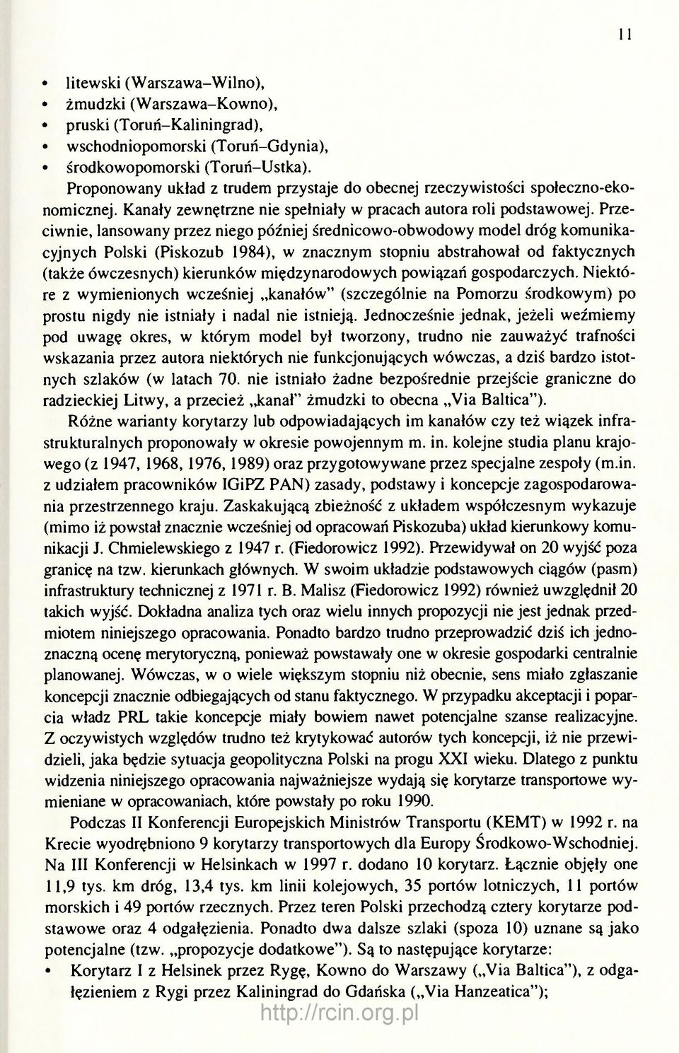 Przeciwnie, lansowany przez niego później średnicowo-obwodowy model dróg komunikacyjnych Polski (Piskozub 1984), w znacznym stopniu abstrahował od faktycznych (także ówczesnych) kierunków