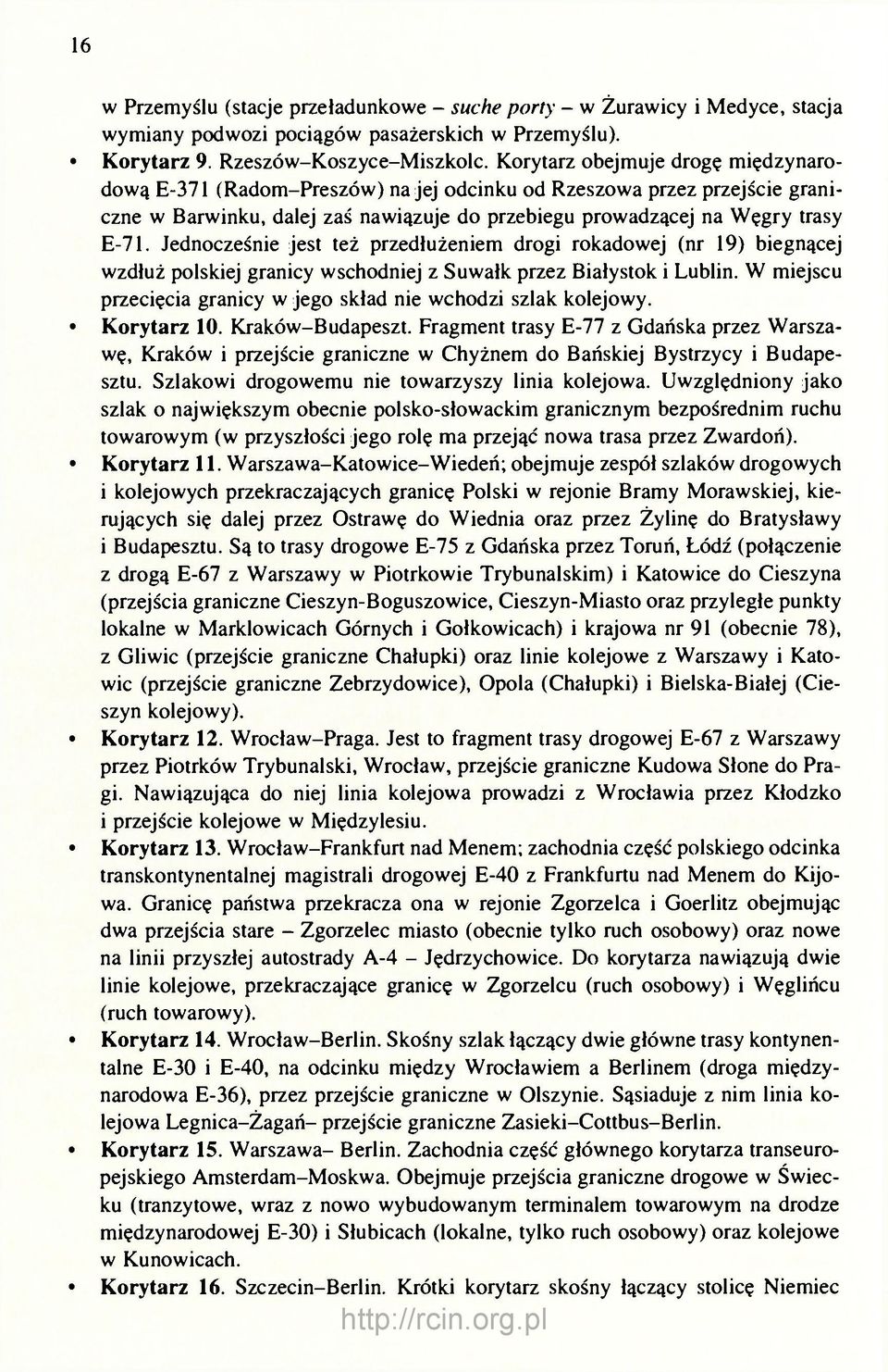 Jednocześnie jest też przedłużeniem drogi rokadowej (nr 19) biegnącej wzdłuż polskiej granicy wschodniej z Suwałk przez Białystok i Lublin.