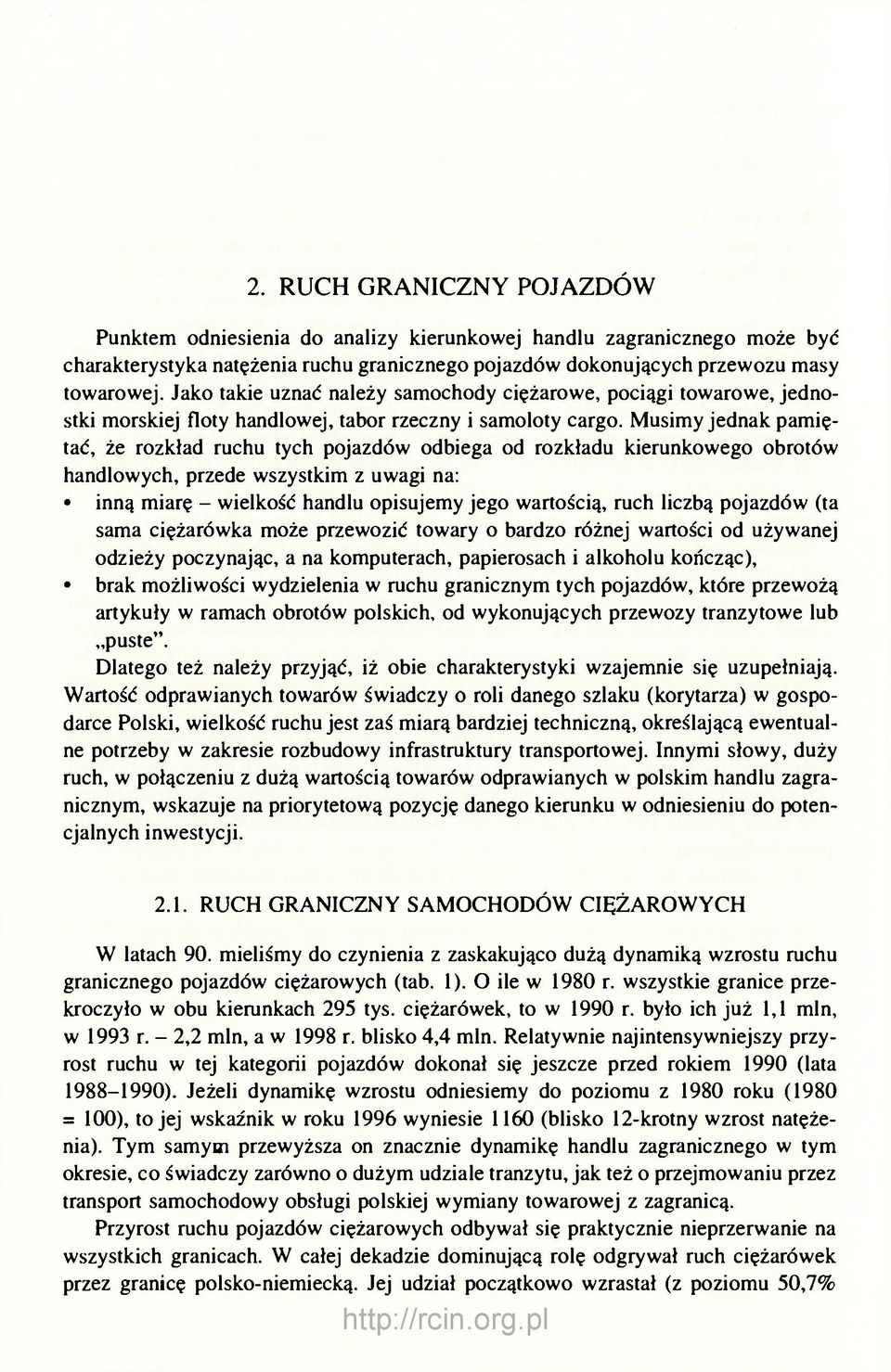 Musimy jednak pamiętać, że rozkład ruchu tych pojazdów odbiega od rozkładu kierunkowego obrotów handlowych, przede wszystkim z uwagi na: inną miarę - wielkość handlu opisujemy jego wartością, ruch