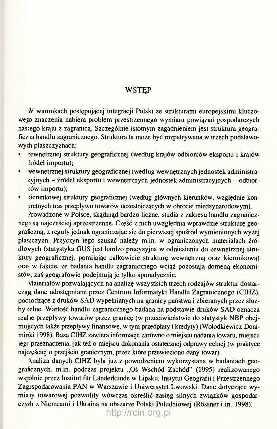 Struktura ta może być rozpatrywana w trzech podstawowych płaszczyznach: rewnętrznej struktury geograficznej (według krajów odbiorców eksportu i krajów iródeł importu); wewnętrznej struktury