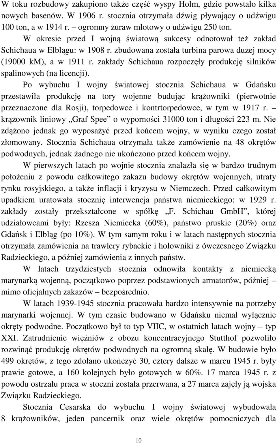 zbudowana została turbina parowa dużej mocy (19000 km), a w 1911 r. zakłady Schichaua rozpoczęły produkcję silników spalinowych (na licencji).