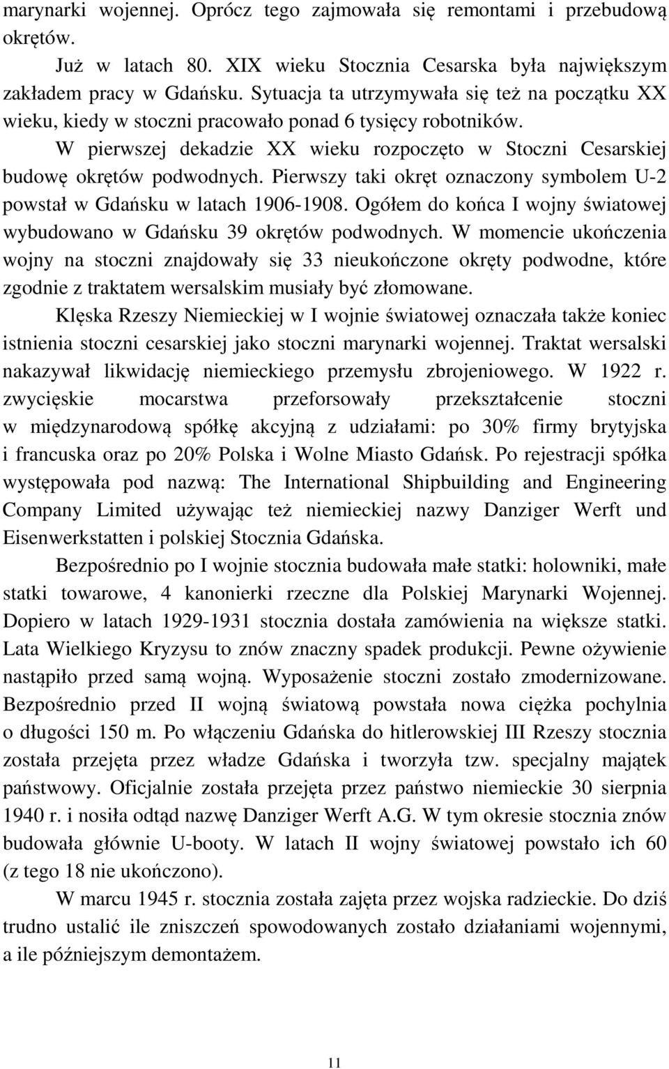 Pierwszy taki okręt oznaczony symbolem U-2 powstał w Gdańsku w latach 1906-1908. Ogółem do końca I wojny światowej wybudowano w Gdańsku 39 okrętów podwodnych.