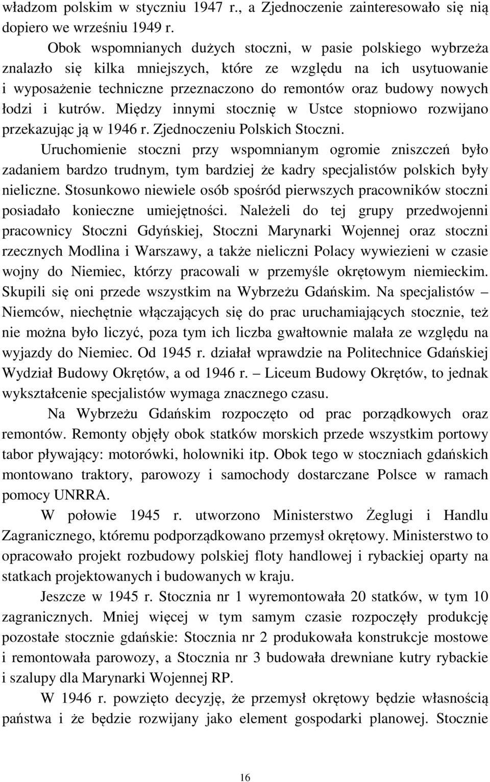 łodzi i kutrów. Między innymi stocznię w Ustce stopniowo rozwijano przekazując ją w 1946 r. Zjednoczeniu Polskich Stoczni.