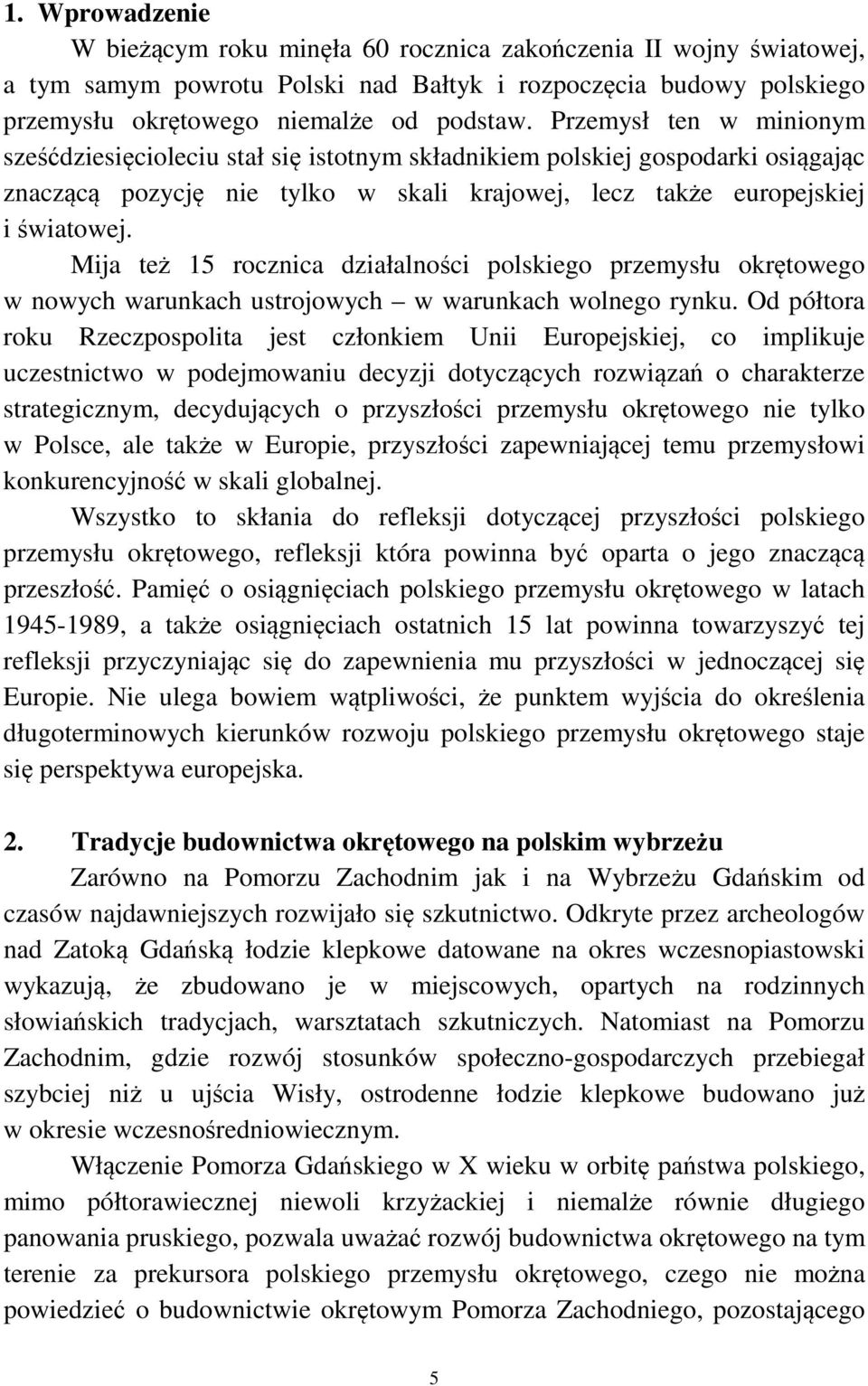 Mija też 15 rocznica działalności polskiego przemysłu okrętowego w nowych warunkach ustrojowych w warunkach wolnego rynku.