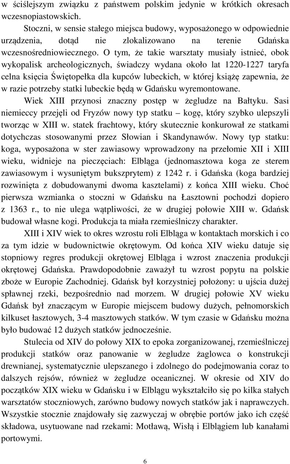 O tym, że takie warsztaty musiały istnieć, obok wykopalisk archeologicznych, świadczy wydana około lat 1220-1227 taryfa celna księcia Świętopełka dla kupców lubeckich, w której książę zapewnia, że w