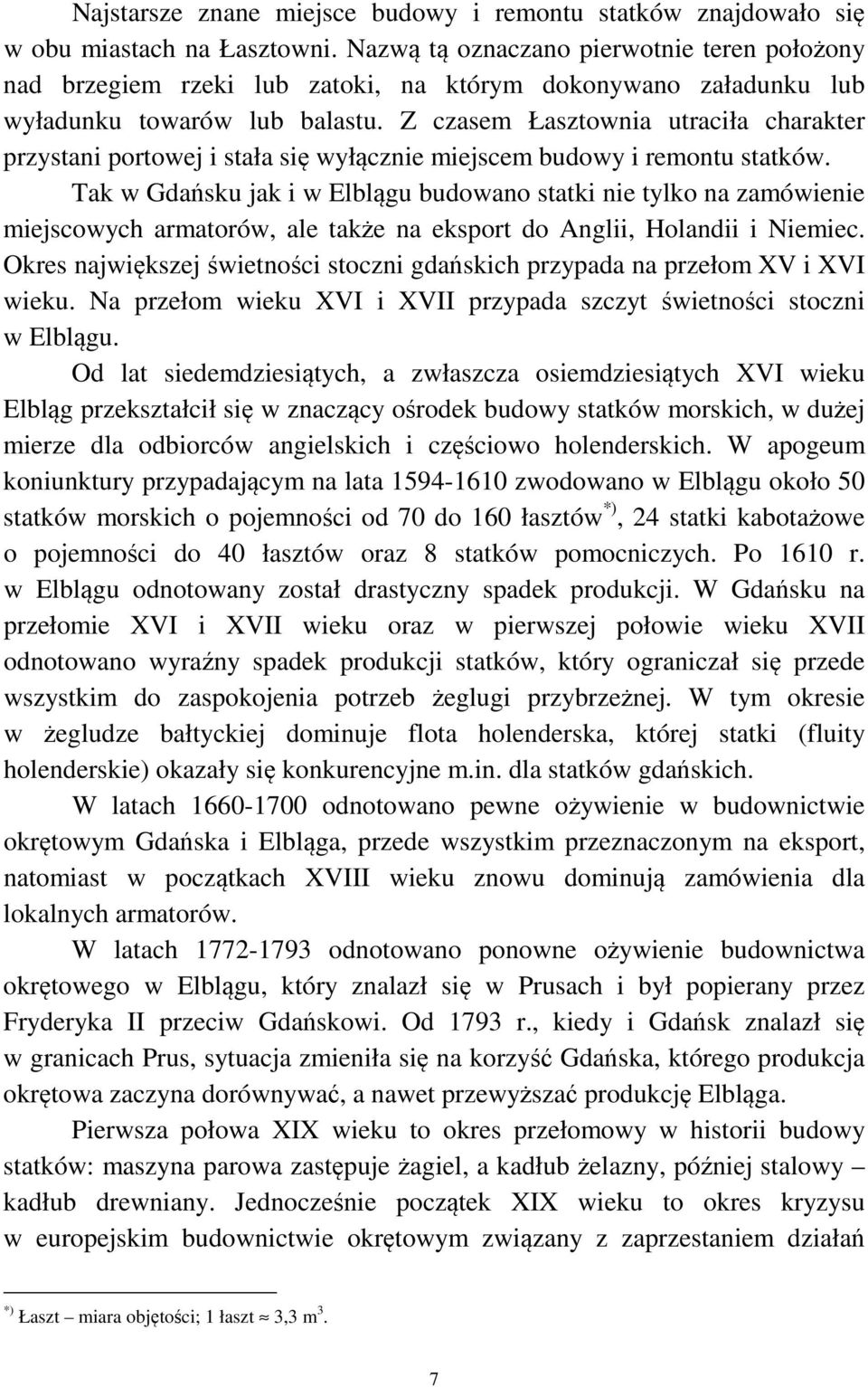 Z czasem Łasztownia utraciła charakter przystani portowej i stała się wyłącznie miejscem budowy i remontu statków.