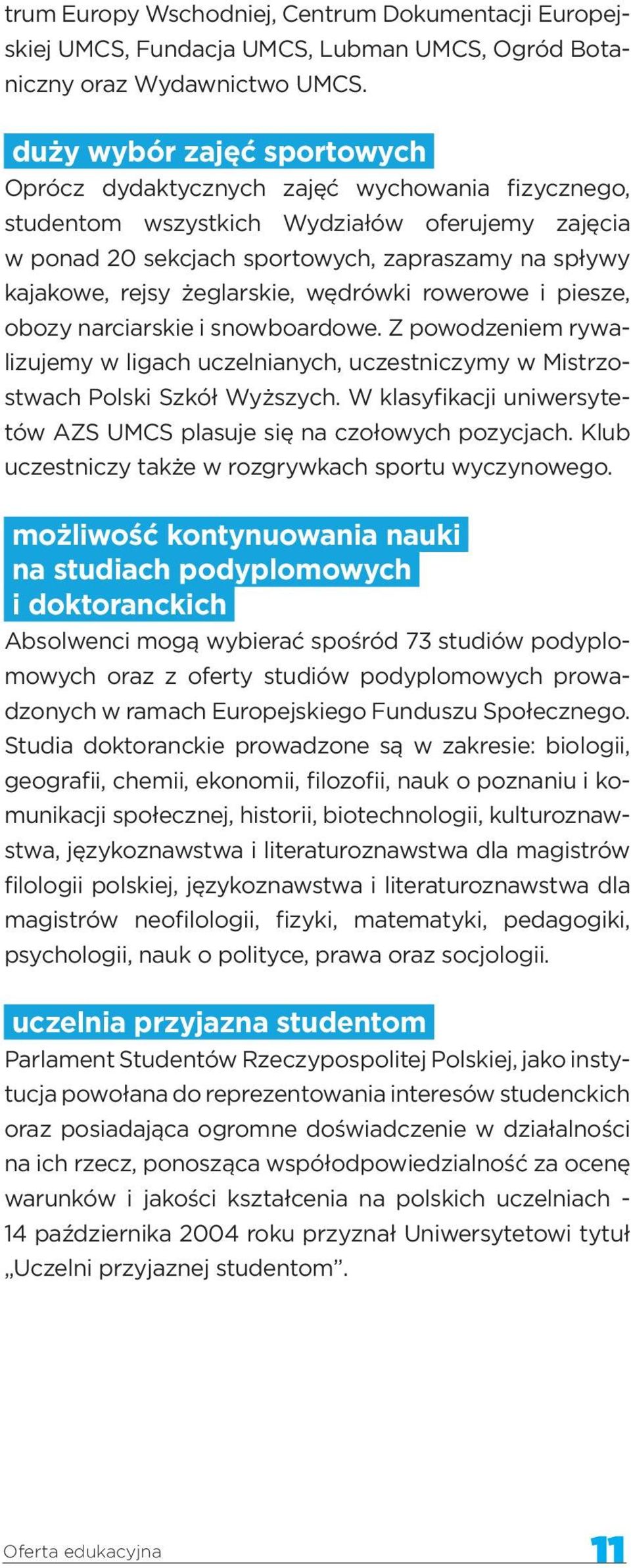 żeglarskie, wędrówki rowerowe i piesze, obozy narciarskie i snowboardowe. Z powodzeniem rywalizujemy w ligach uczelnianych, uczestniczymy w Mistrzostwach Polski Szkół Wyższych.