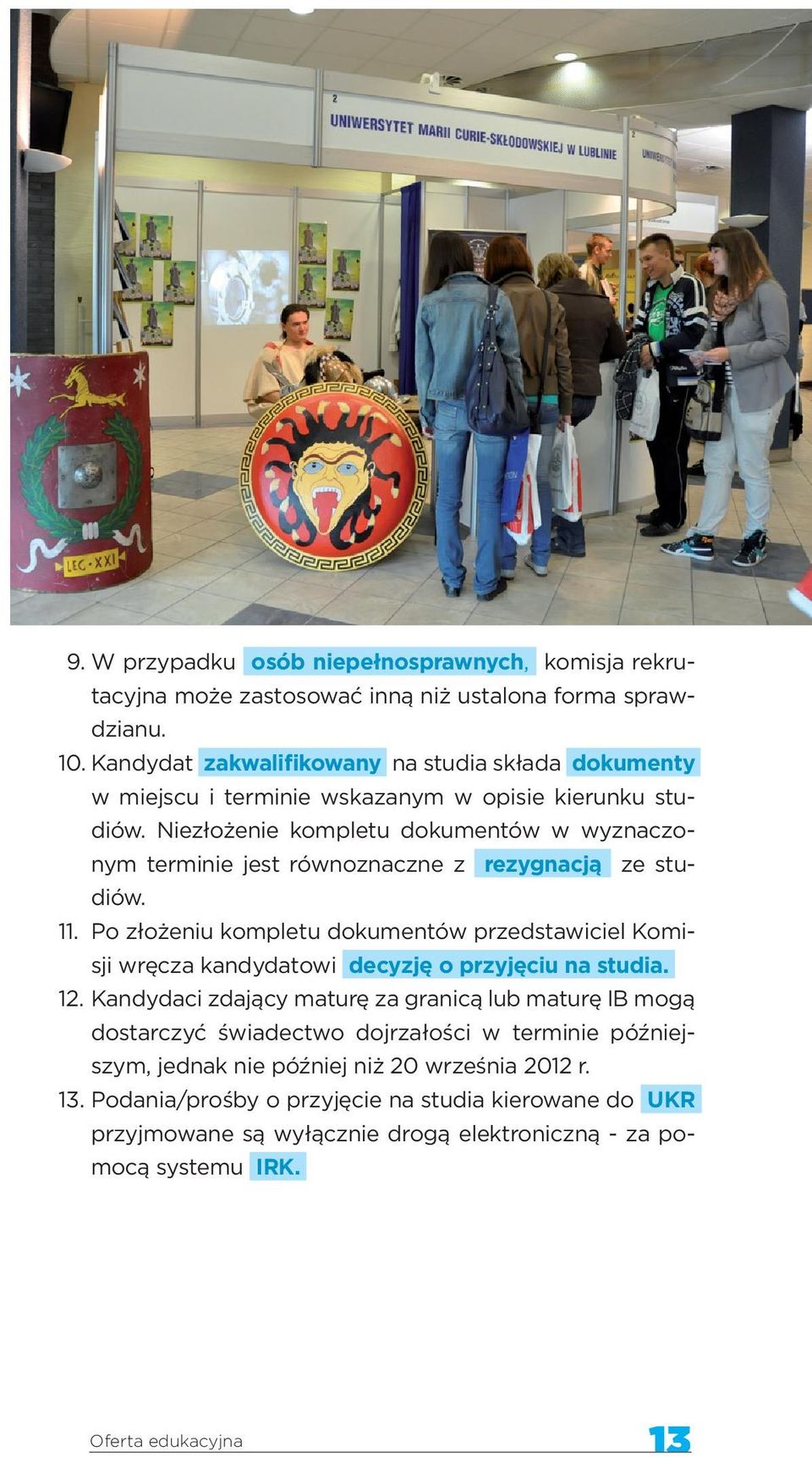 Niezłożenie kompletu dokumentów w wyznaczonym terminie jest równoznaczne z rezygnacją ze studiów. 11.