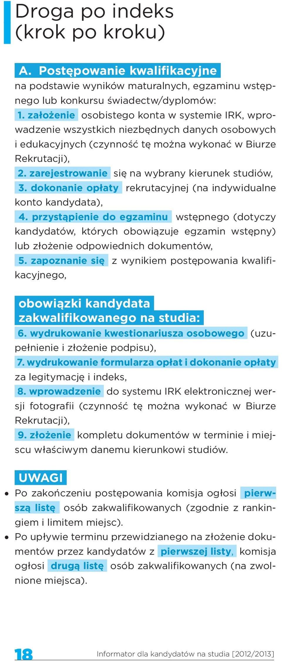 zarejestrowanie się na wybrany kierunek studiów, 3. dokonanie opłaty rekrutacyjnej (na indywidualne konto kandydata), 4.