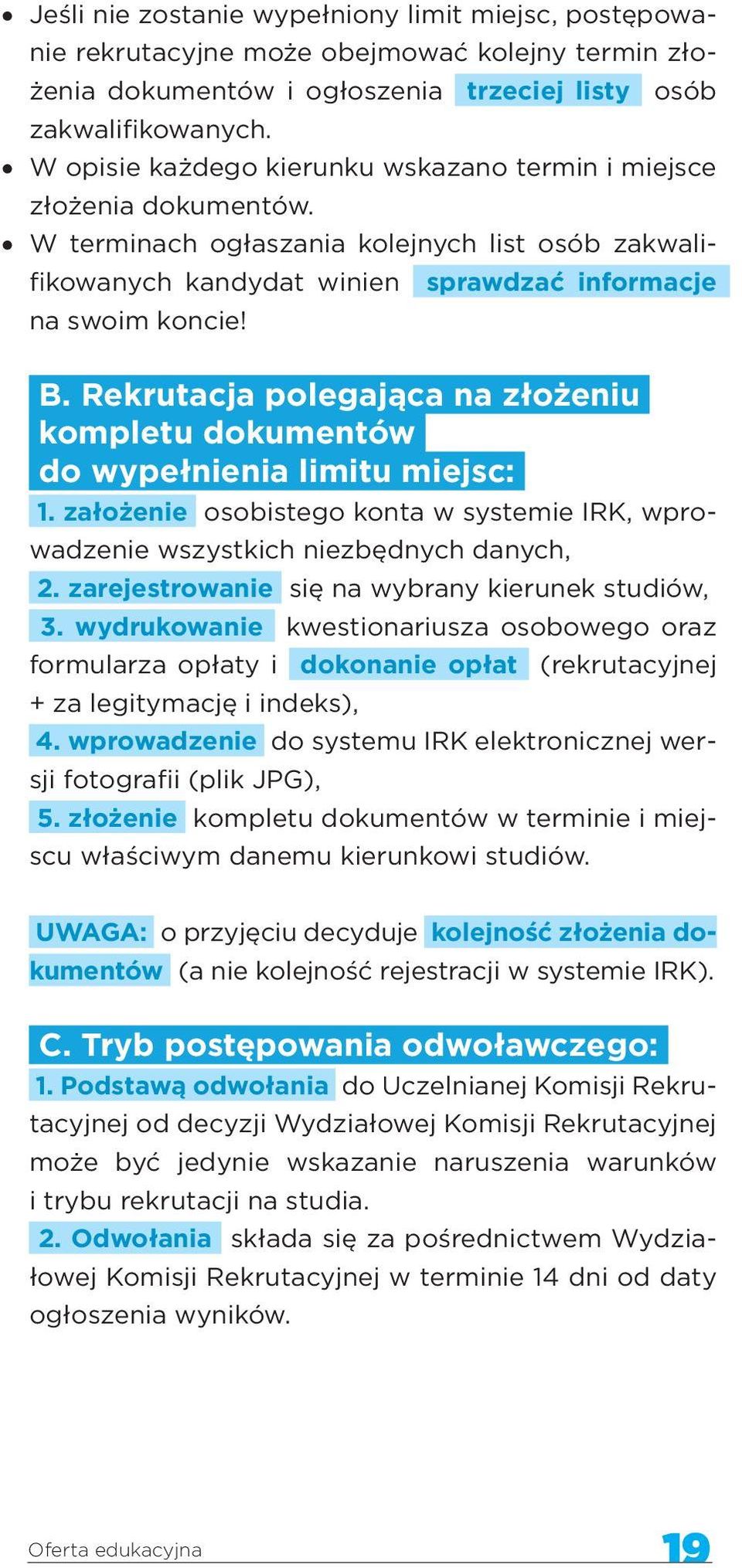 Rekrutacja polegająca na złożeniu kompletu dokumentów do wypełnienia limitu miejsc: 1. założenie osobistego konta w systemie IRK, wprowadzenie wszystkich niezbędnych danych, 2.