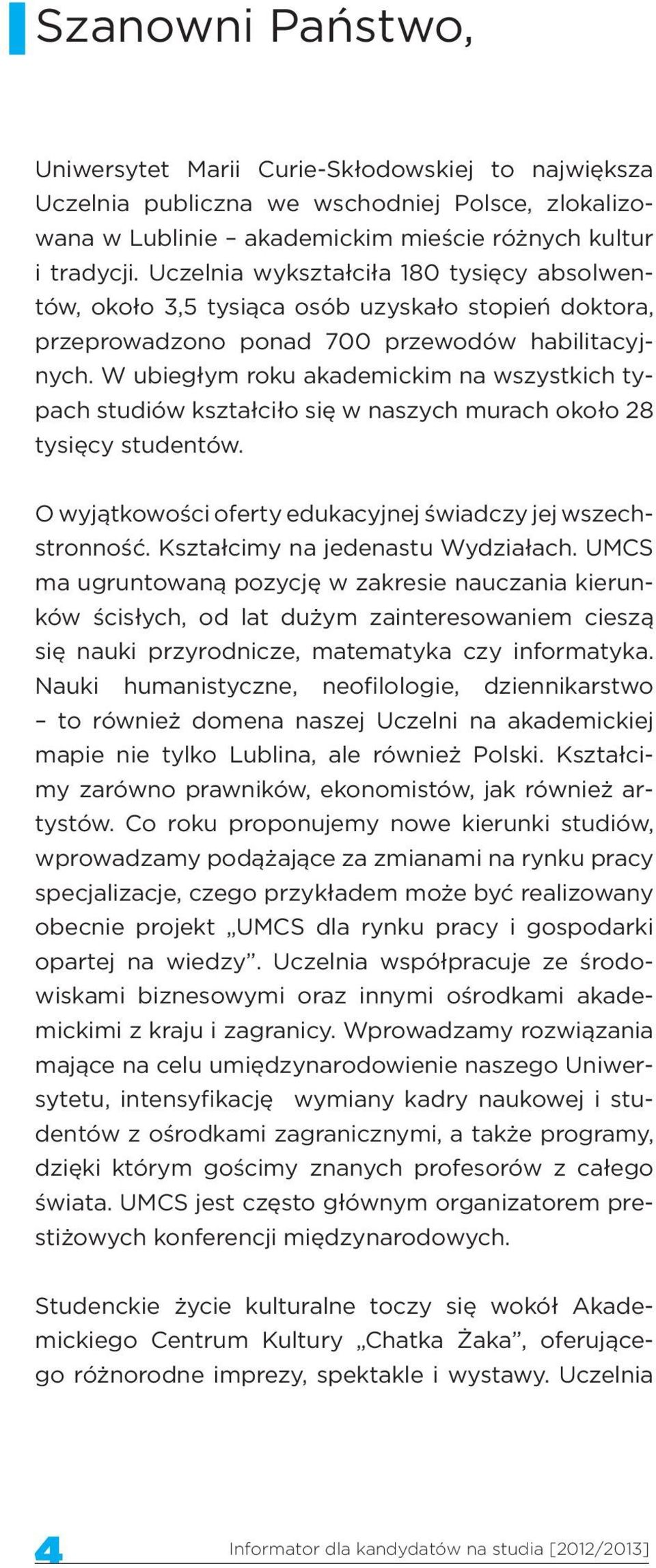 W ubiegłym roku akademickim na wszystkich typach studiów kształciło się w naszych murach około 28 tysięcy studentów. O wyjątkowości oferty edukacyjnej świadczy jej wszechstronność.