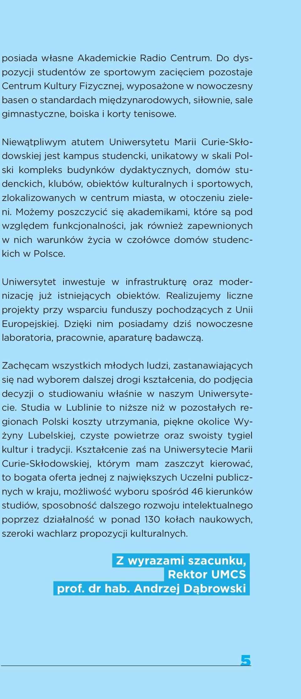 Niewątpliwym atutem Uniwersytetu Marii Curie-Skłodowskiej jest kampus studencki, unikatowy w skali Polski kompleks budynków dydaktycznych, domów studenckich, klubów, obiektów kulturalnych i