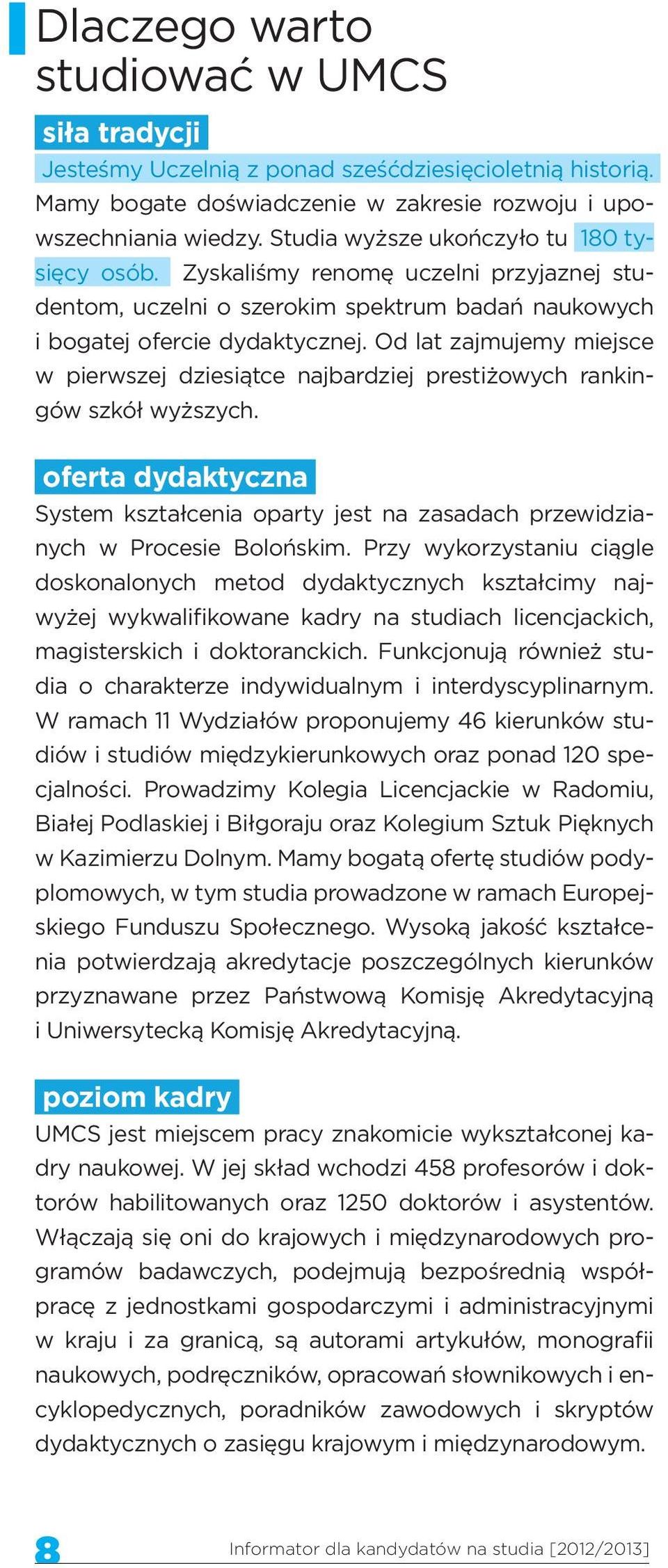 Od lat zajmujemy miejsce w pierwszej dziesiątce najbardziej prestiżowych rankingów szkół wyższych. oferta dydaktyczna System kształcenia oparty jest na zasadach przewidzianych w Procesie Bolońskim.